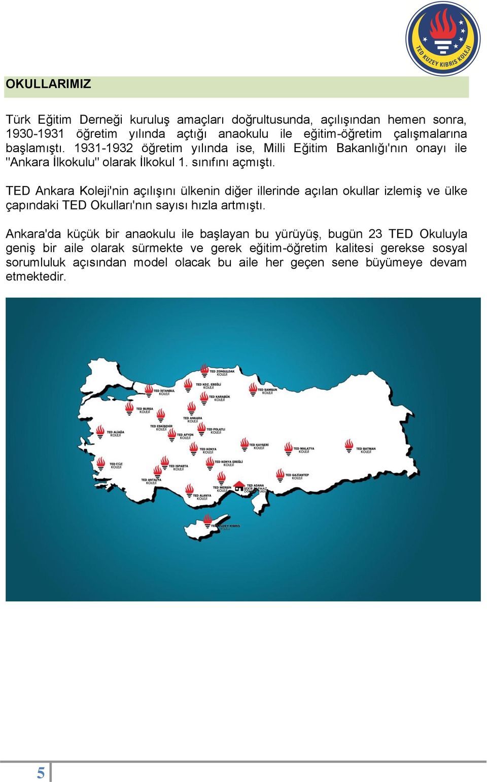 TED Ankara Koleji'nin açılışını ülkenin diğer illerinde açılan okullar izlemiş ve ülke çapındaki TED Okulları'nın sayısı hızla artmıştı.