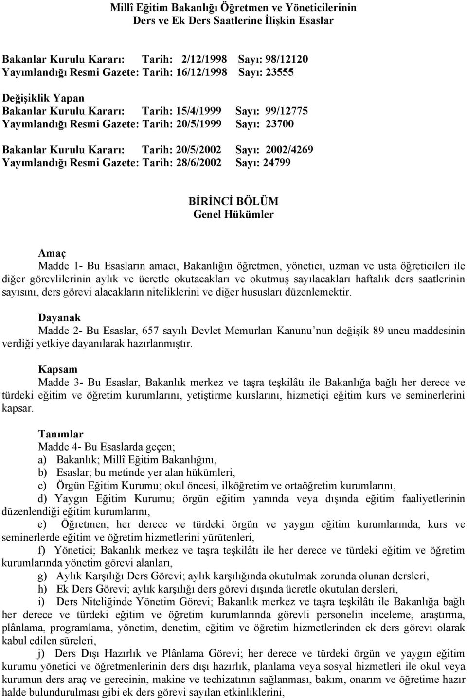 Yayımlandığı Resmi Gazete: Tarih: 28/6/2002 Sayı: 24799 BİRİNCİ BÖLÜM Genel Hükümler Amaç Madde 1- Bu Esasların amacı, Bakanlığın öğretmen, yönetici, uzman ve usta öğreticileri ile diğer