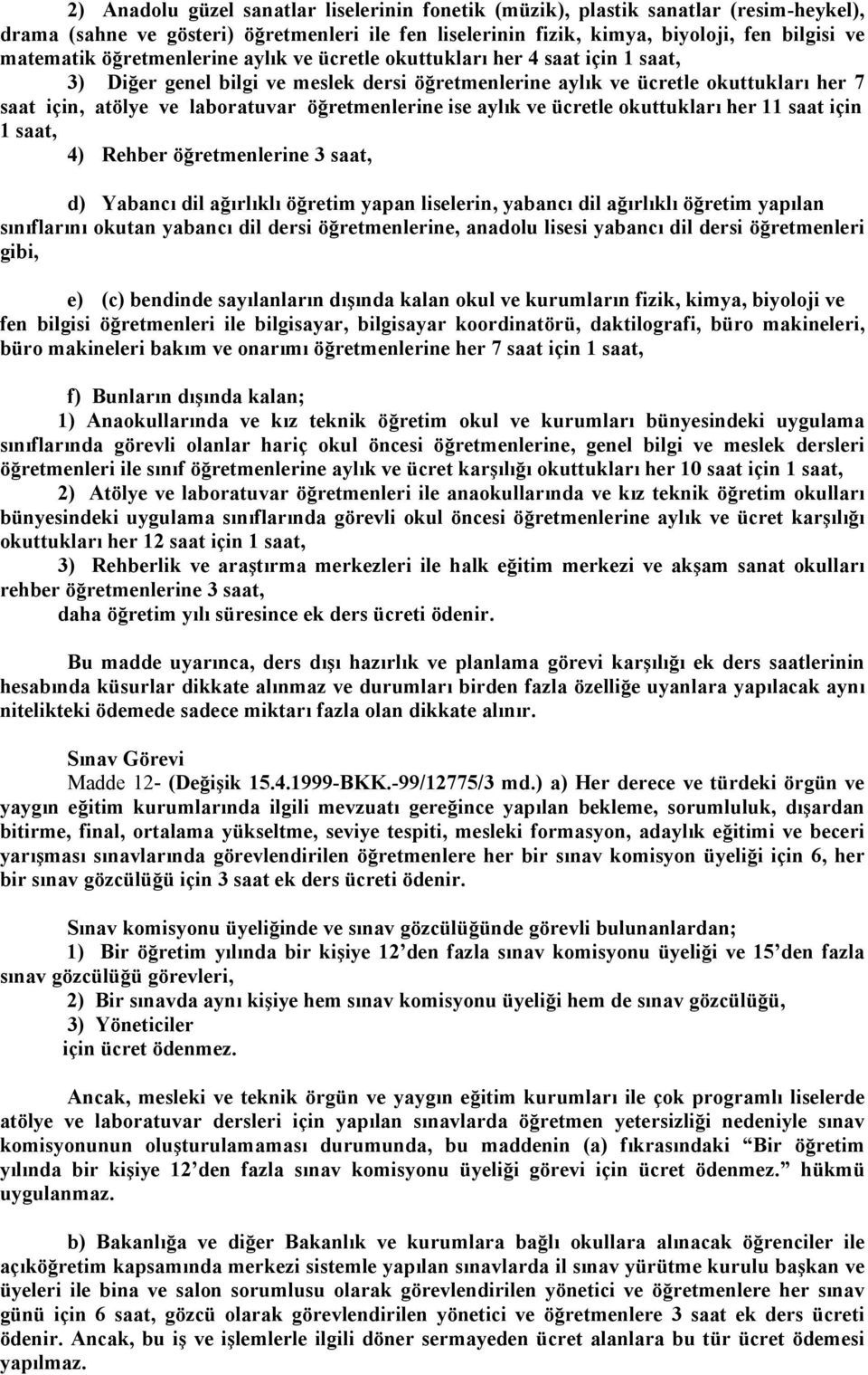 öğretmenlerine ise aylık ve ücretle okuttukları her 11 saat için 1 saat, 4) Rehber öğretmenlerine 3 saat, d) Yabancı dil ağırlıklı öğretim yapan liselerin, yabancı dil ağırlıklı öğretim yapılan