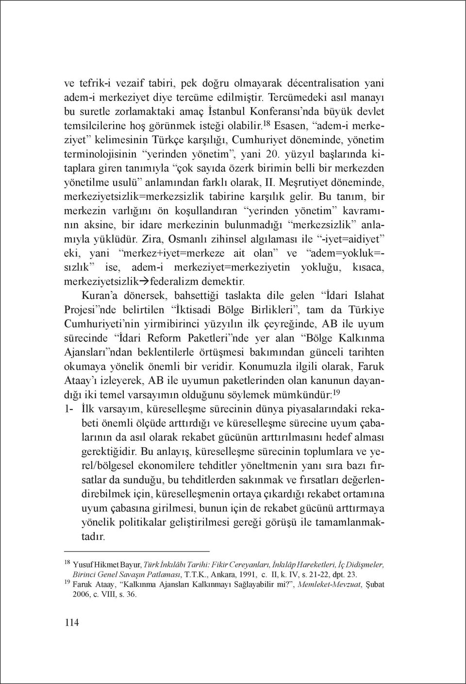 18 Esasen, adem-i merkeziyet kelimesinin Türkçe karşılığı, Cumhuriyet döneminde, yönetim terminolojisinin yerinden yönetim, yani 20.