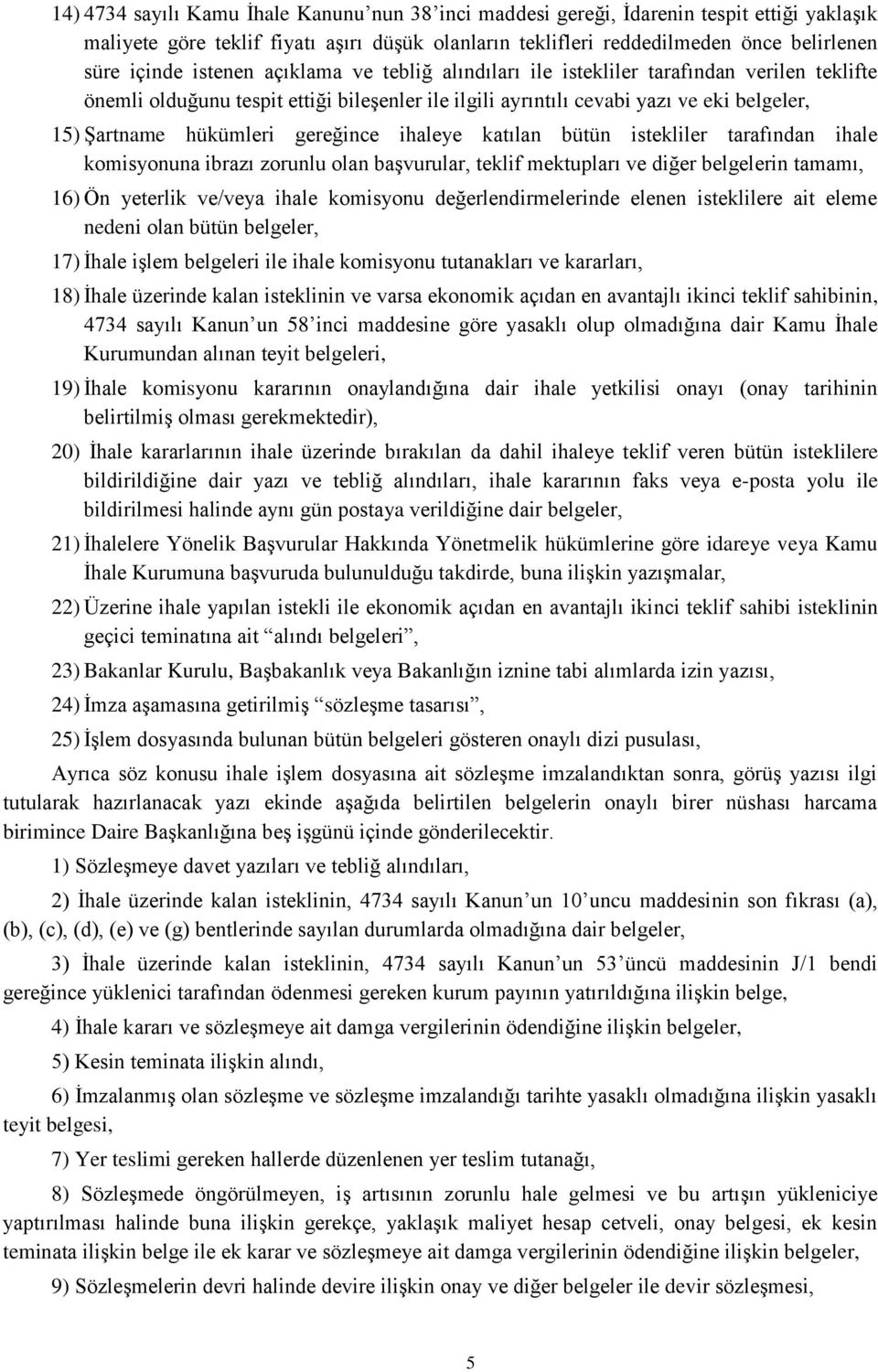 gereğince ihaleye katılan bütün istekliler tarafından ihale komisyonuna ibrazı zorunlu olan başvurular, teklif mektupları ve diğer belgelerin tamamı, 16) Ön yeterlik ve/veya ihale komisyonu