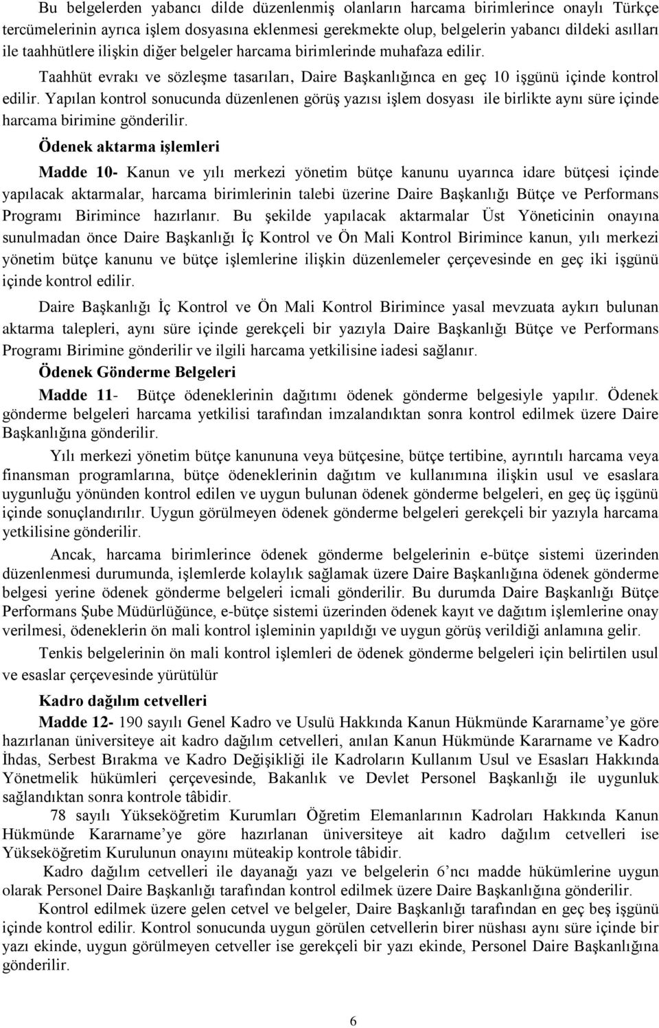 Yapılan kontrol sonucunda düzenlenen görüş yazısı işlem dosyası ile birlikte aynı süre içinde harcama birimine gönderilir.