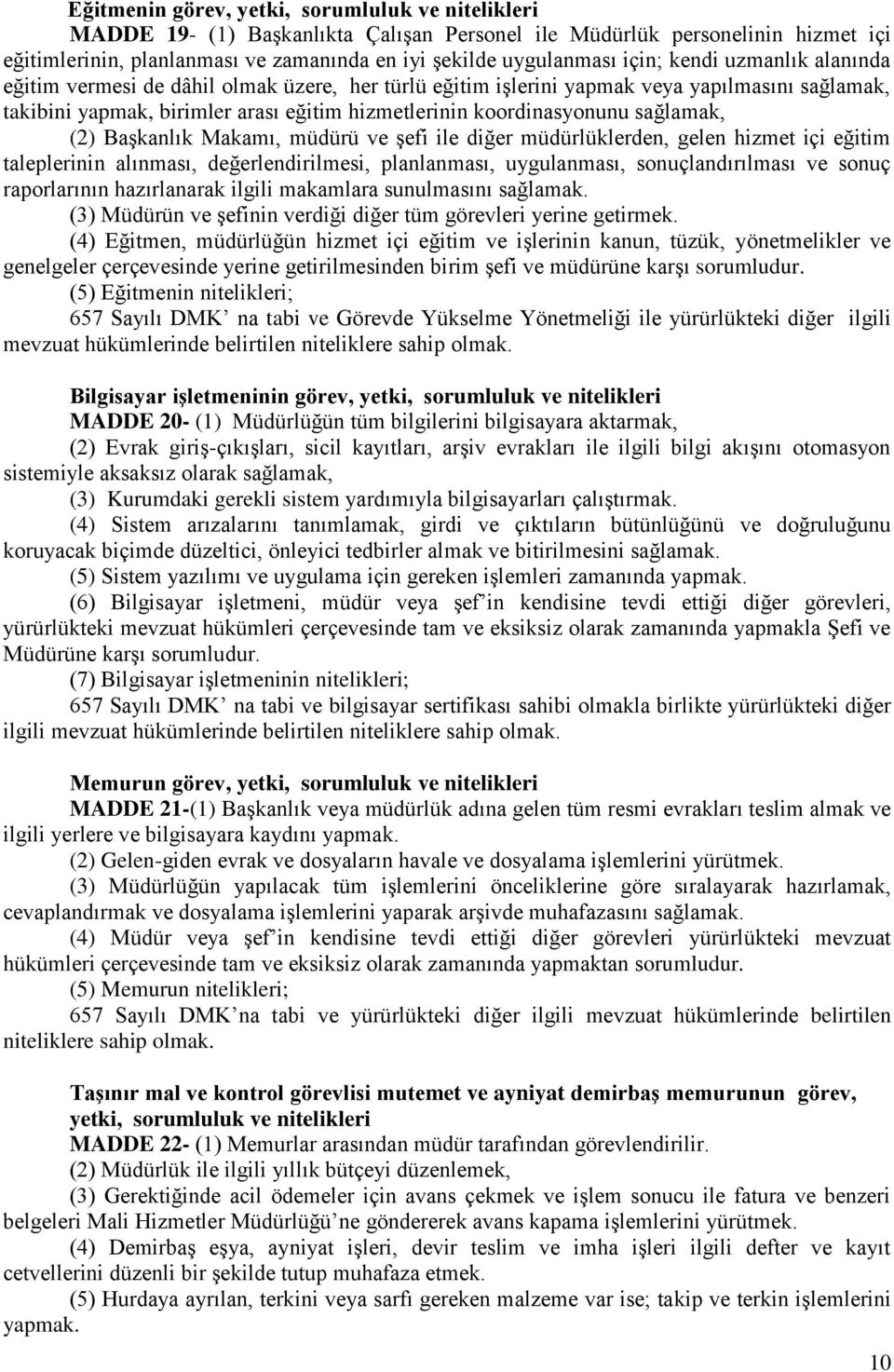 sağlamak, (2) Başkanlık Makamı, müdürü ve şefi ile diğer müdürlüklerden, gelen hizmet içi eğitim taleplerinin alınması, değerlendirilmesi, planlanması, uygulanması, sonuçlandırılması ve sonuç