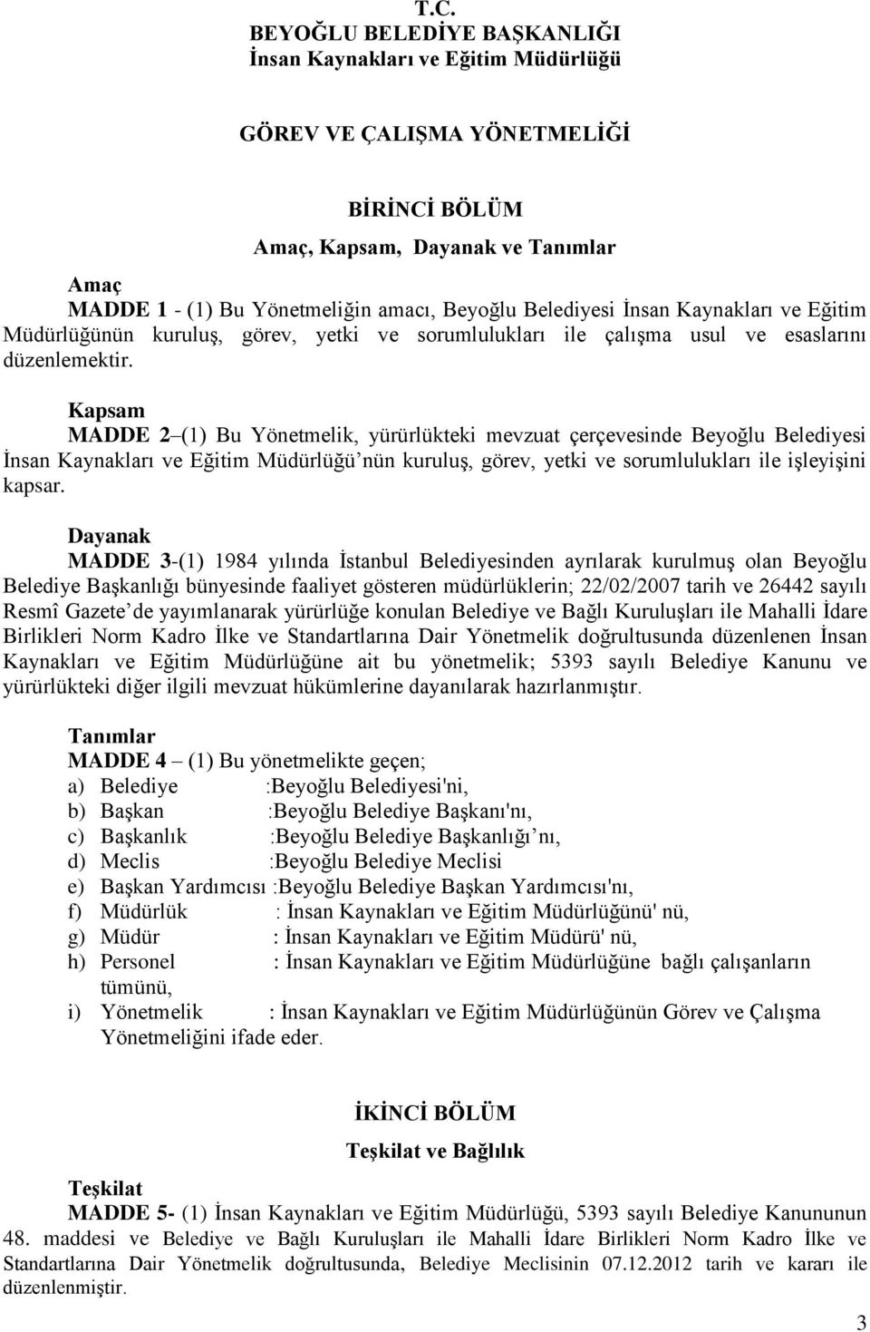 Kapsam MADDE 2 (1) Bu Yönetmelik, yürürlükteki mevzuat çerçevesinde Beyoğlu Belediyesi İnsan Kaynakları ve Eğitim Müdürlüğü nün kuruluş, görev, yetki ve sorumlulukları ile işleyişini kapsar.