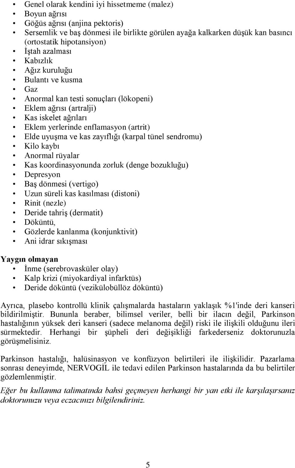 zayıflığı (karpal tünel sendromu) Kilo kaybı Anormal rüyalar Kas koordinasyonunda zorluk (denge bozukluğu) Depresyon Baş dönmesi (vertigo) Uzun süreli kas kasılması (distoni) Rinit (nezle) Deride