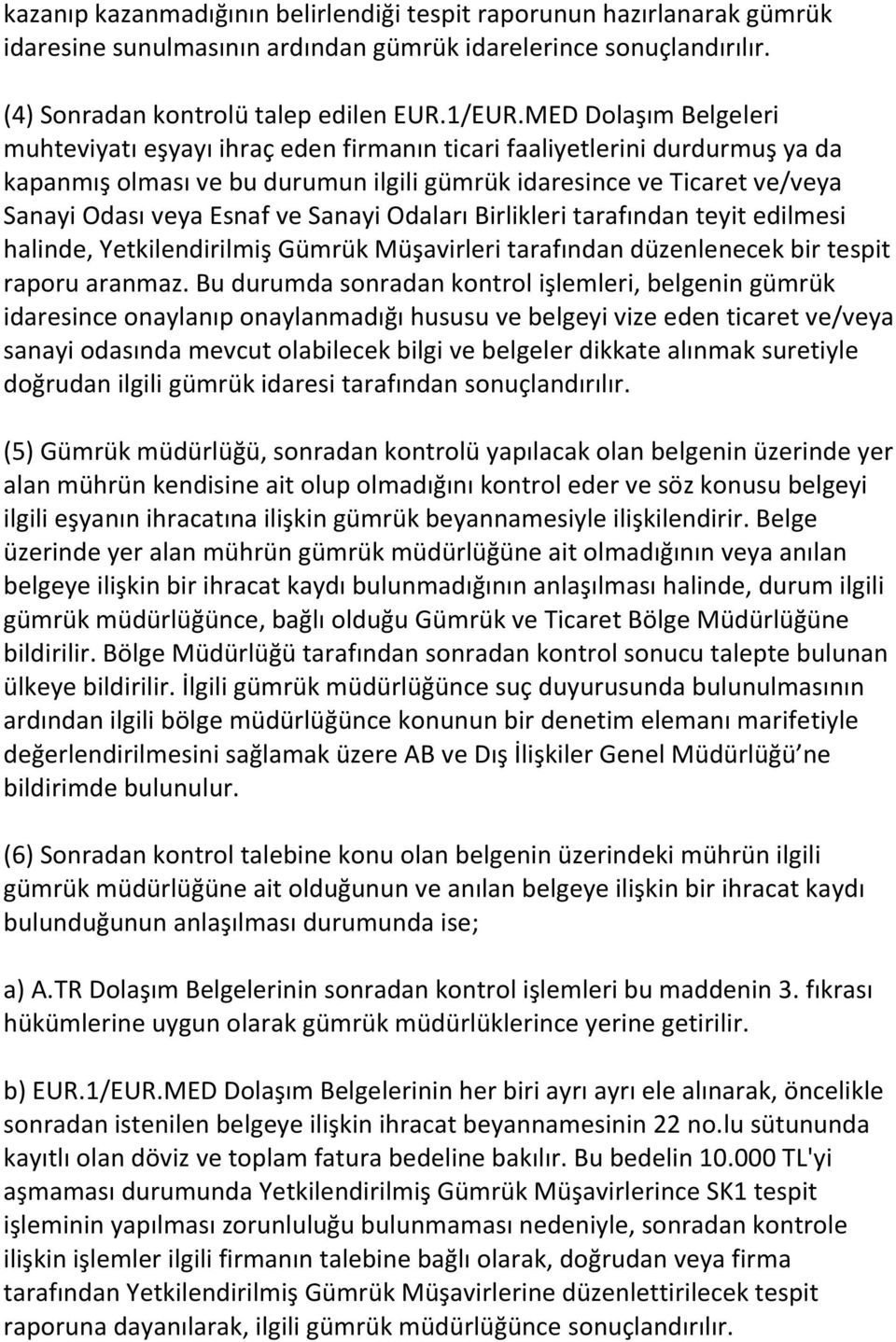 Sanayi Odaları Birlikleri tarafından teyit edilmesi halinde, Yetkilendirilmiş Gümrük Müşavirleri tarafından düzenlenecek bir tespit raporu aranmaz.