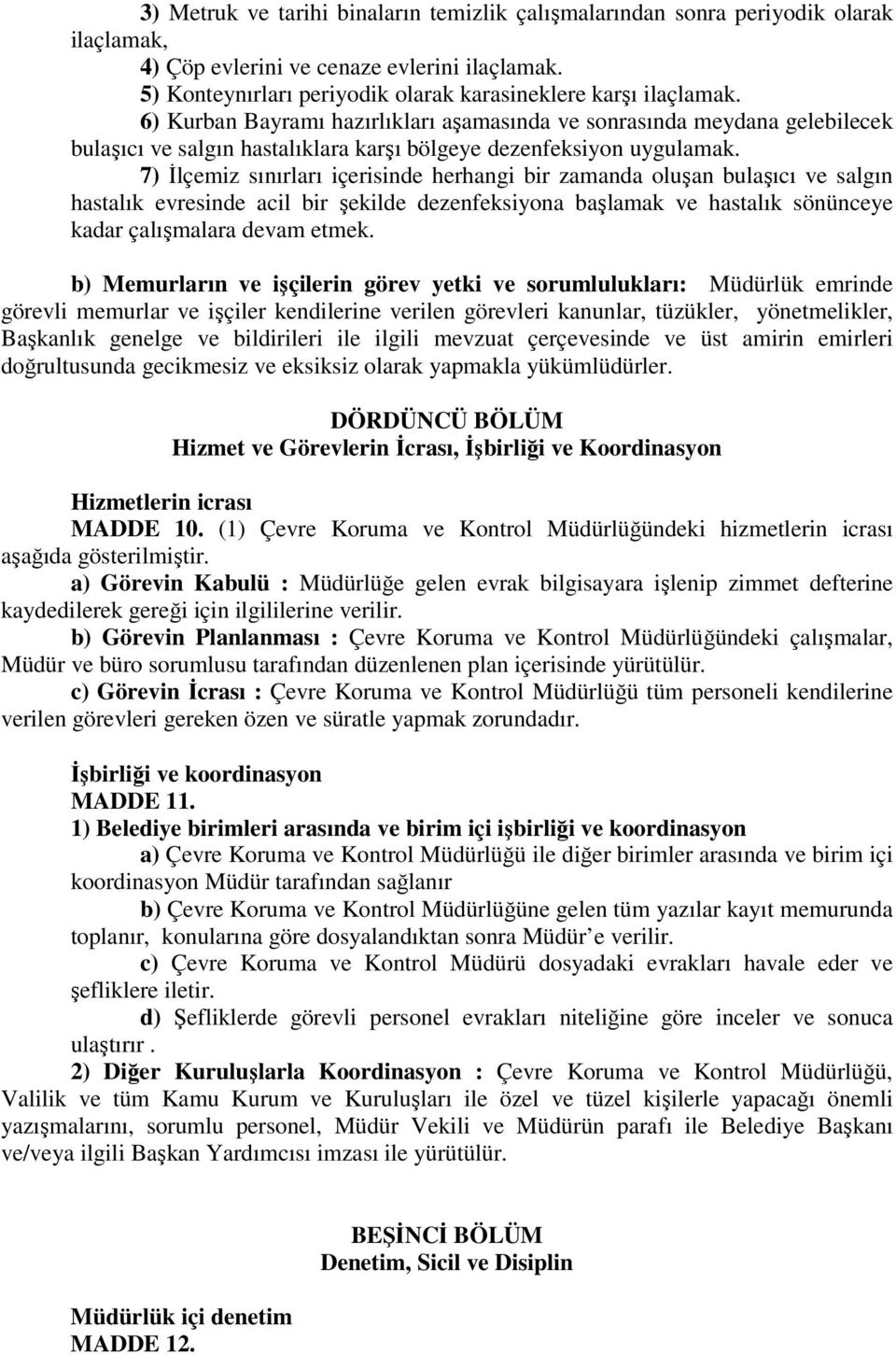 7) Đlçemiz sınırları içerisinde herhangi bir zamanda oluşan bulaşıcı ve salgın hastalık evresinde acil bir şekilde dezenfeksiyona başlamak ve hastalık sönünceye kadar çalışmalara devam etmek.