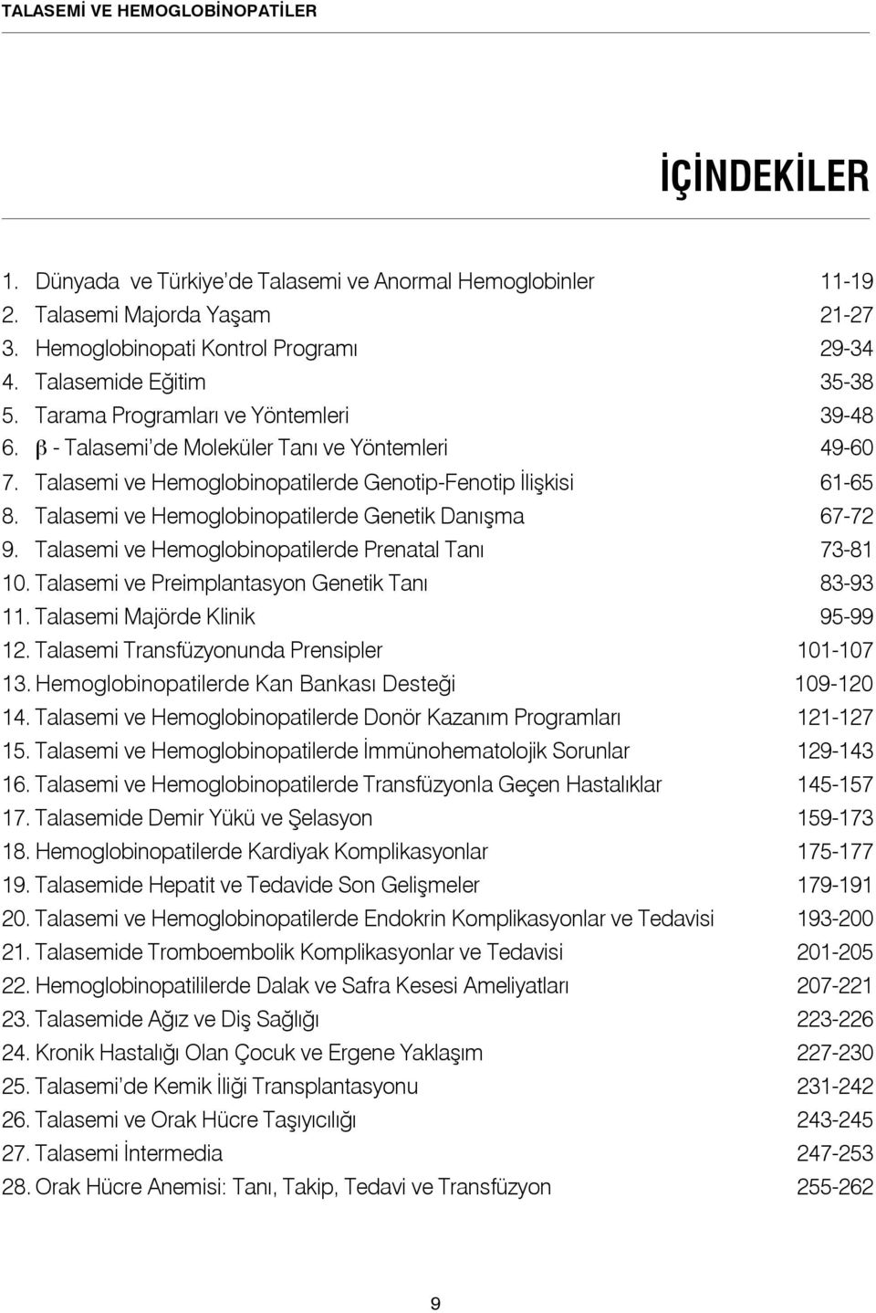 Talasemi ve Hemoglobinopatilerde Genetik Danışma 67-72 9. Talasemi ve Hemoglobinopatilerde Prenatal Tanı 73-81 10. Talasemi ve Preimplantasyon Genetik Tanı 83-93 11. Talasemi Majörde Klinik 95-99 12.