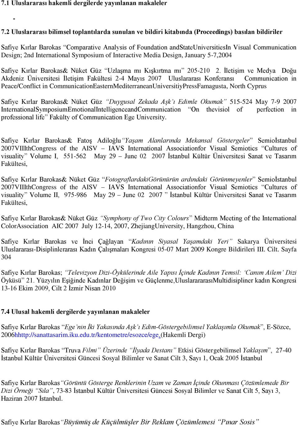 Communication Design; 2nd International Symposium of Interactive Media Design, January 5-7,2004 Safiye Kırlar Barokas& Nüket Güz Uzlaşma mı Kışkırtma mı 205-210 2.