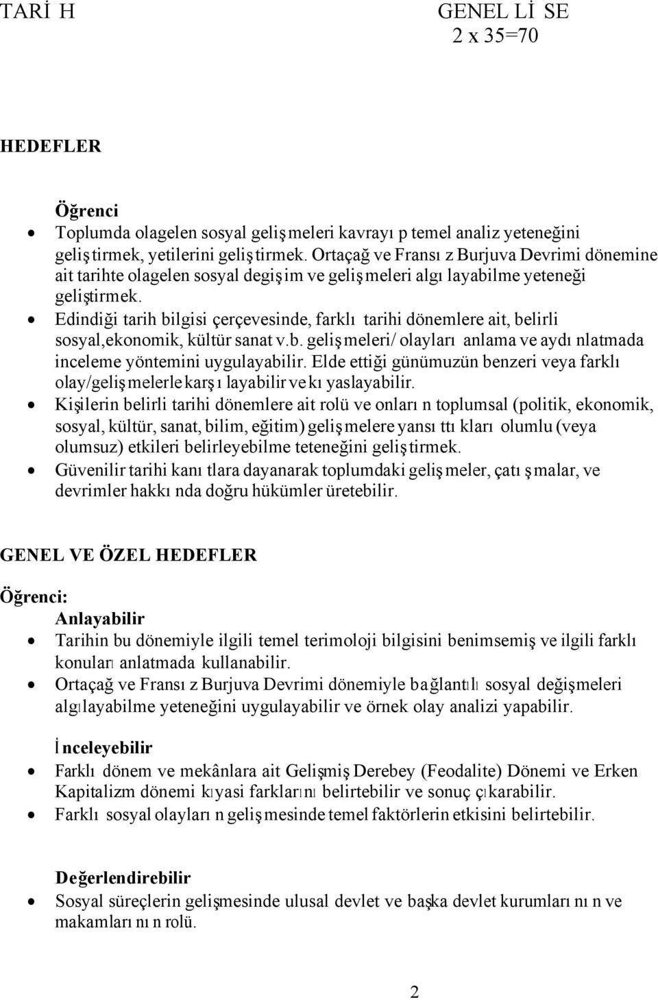 Edindiği tarih bilgisi çerçevesinde, farklı tarihi dönemlere ait, belirli sosyal,ekonomik, kültür sanat v.b. gelişmeleri/ olayları anlama ve aydınlatmada inceleme yöntemini uygulayabilir.