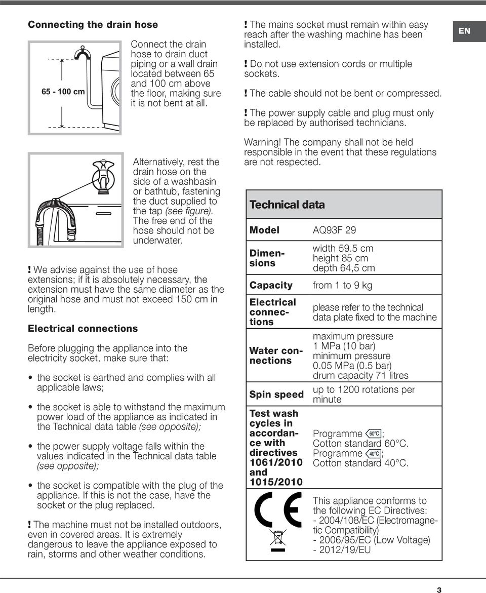 ! We advise against the use of hose extensions; if it is absolutely necessary, the extension must have the same diameter as the original hose and must not exceed 150 cm in length.