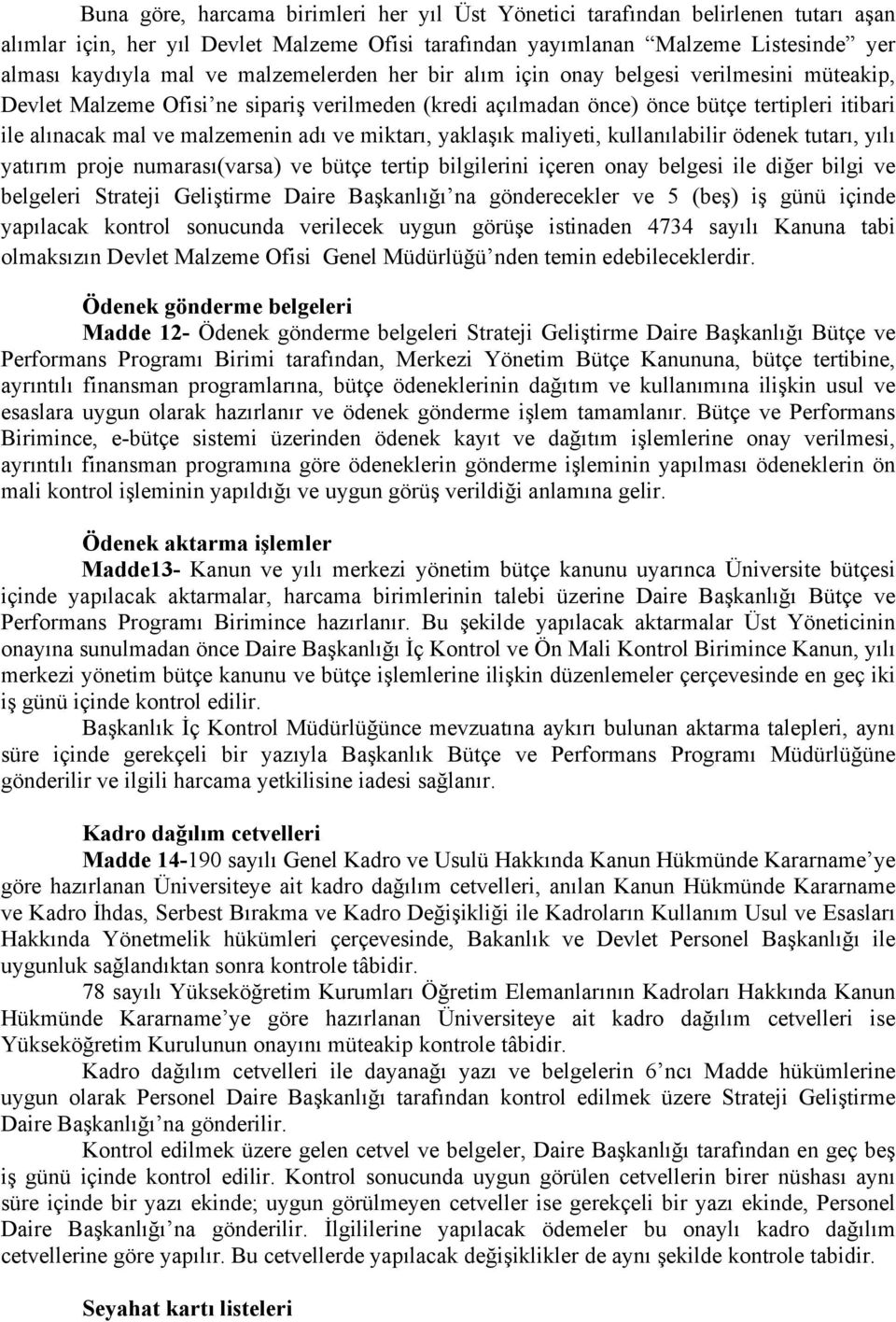 ve miktarı, yaklaşık maliyeti, kullanılabilir ödenek tutarı, yılı yatırım proje numarası(varsa) ve bütçe tertip bilgilerini içeren onay belgesi ile diğer bilgi ve belgeleri Strateji Geliştirme Daire