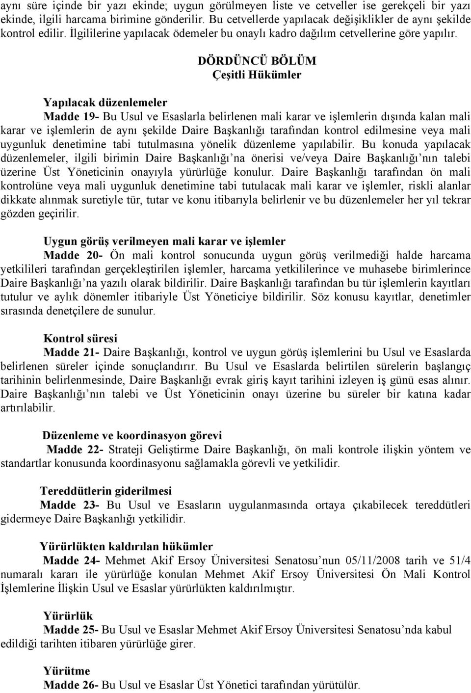 DÖRDÜNCÜ BÖLÜM Çeşitli Hükümler Yapılacak düzenlemeler Madde 19- Bu Usul ve Esaslarla belirlenen mali karar ve işlemlerin dışında kalan mali karar ve işlemlerin de aynı şekilde Daire Başkanlığı