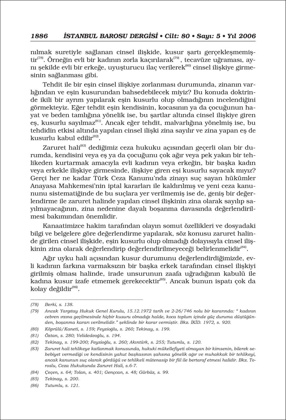 Tehdit ile bir eflin cinsel iliflkiye zorlanmas durumunda, zinan n varl ndan ve eflin kusurundan bahsedebilecek miyiz?