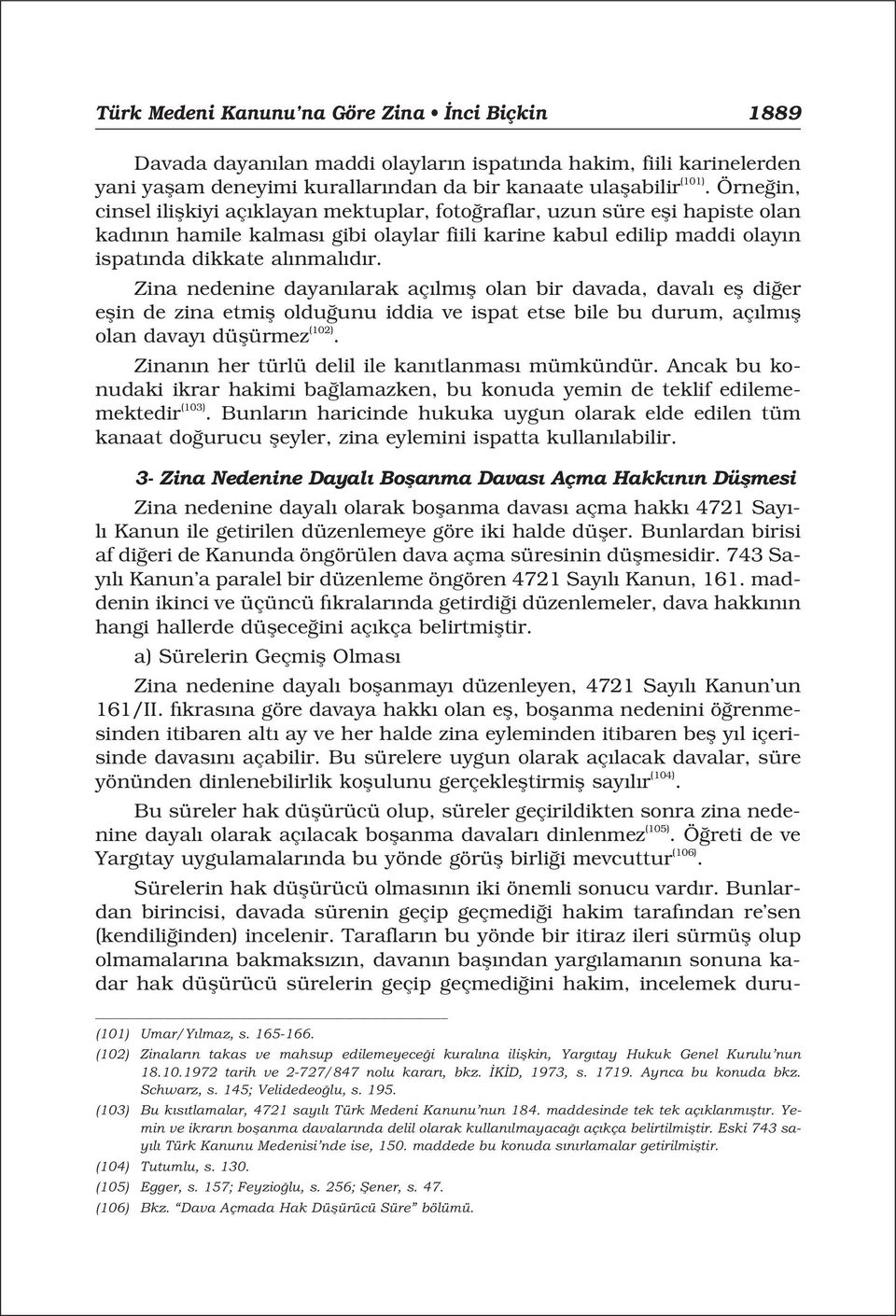 Zina nedenine dayan larak aç lm fl olan bir davada, daval efl di er eflin de zina etmifl oldu unu iddia ve ispat etse bile bu durum, aç lm fl olan davay düflürmez (102).