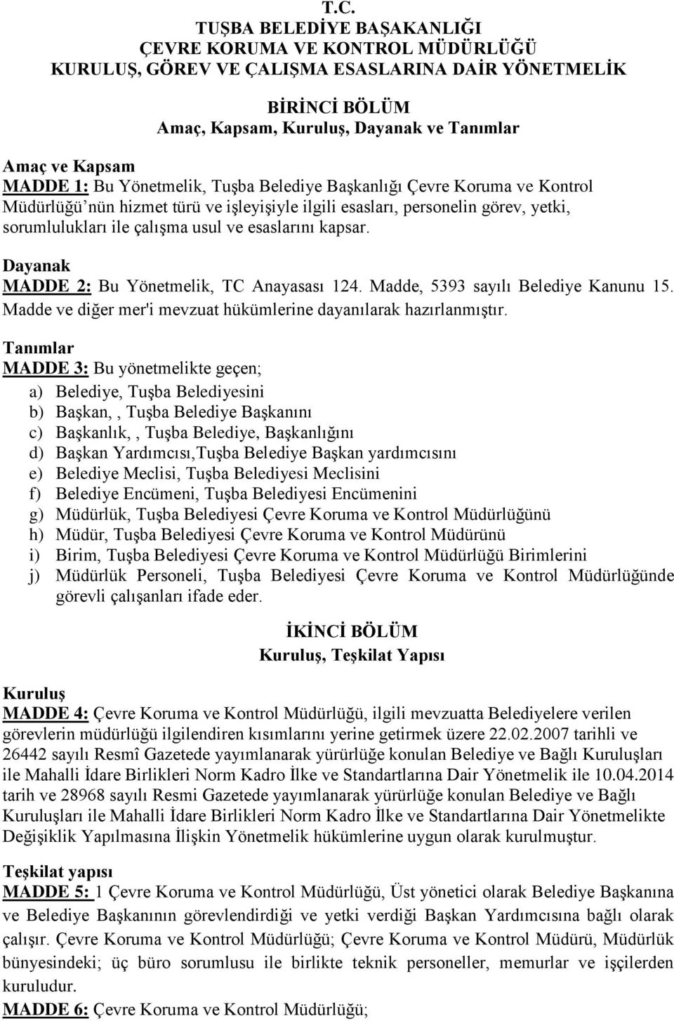 kapsar. Dayanak MADDE 2: Bu Yönetmelik, TC Anayasası 124. Madde, 5393 sayılı Belediye Kanunu 15. Madde ve diğer mer'i mevzuat hükümlerine dayanılarak hazırlanmıştır.