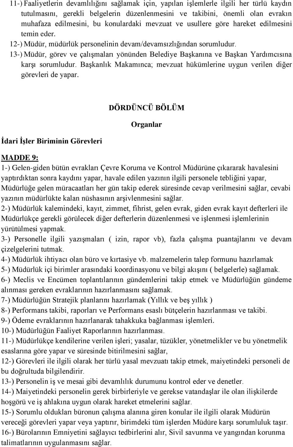 13-) Müdür, görev ve çalışmaları yönünden Belediye Başkanına ve Başkan Yardımcısına karşı sorumludur. Başkanlık Makamınca; mevzuat hükümlerine uygun verilen diğer görevleri de yapar.