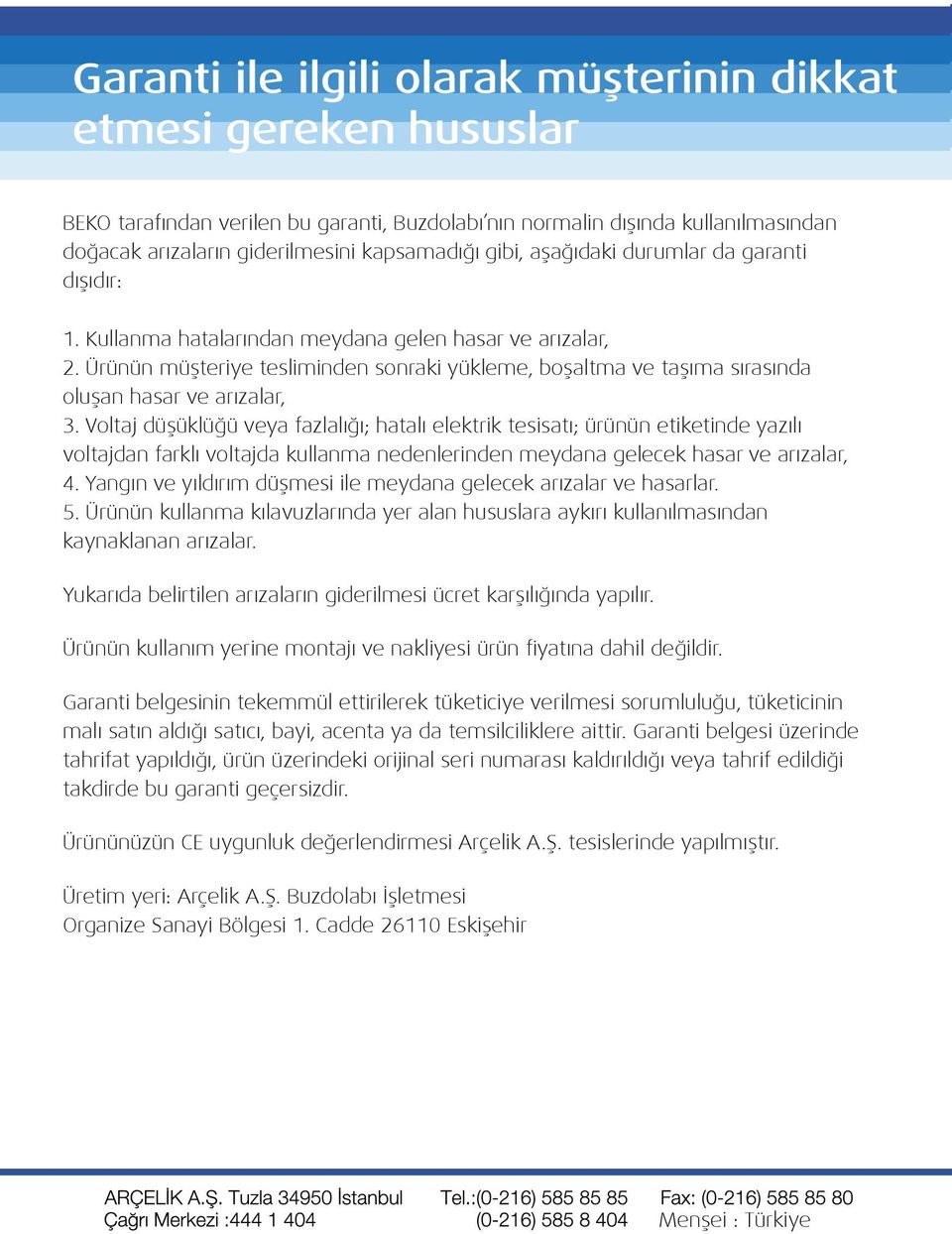 Voltaj düşüklüğü veya fazlalığı; hatalı elektrik tesisatı; ürünün etiketinde yazılı voltajdan farklı voltajda kullanma nedenlerinden meydana gelecek hasar ve arızalar, 4.