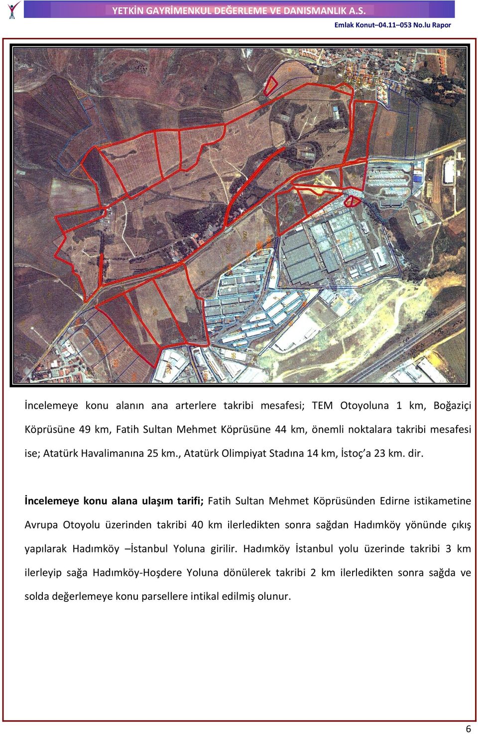 İncelemeye konu alana ulaşım tarifi; Fatih Sultan Mehmet Köprüsünden Edirne istikametine Avrupa Otoyolu üzerinden takribi 40 km ilerledikten sonra sağdan Hadımköy