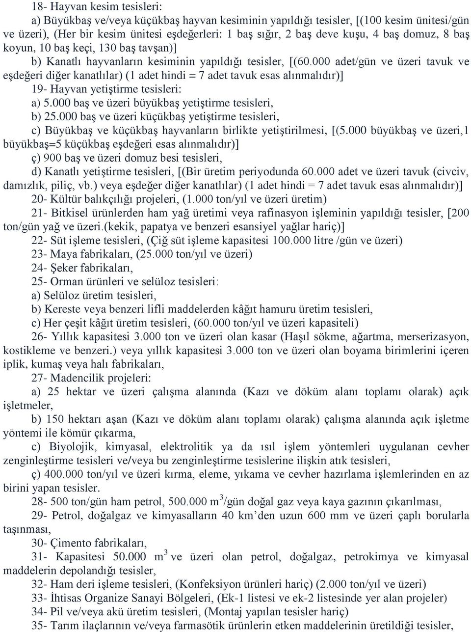 000 adet/gün ve üzeri tavuk ve eşdeğeri diğer kanatlılar) (1 adet hindi = 7 adet tavuk esas alınmalıdır)] 19- Hayvan yetiştirme tesisleri: a) 5.000 baş ve üzeri büyükbaş yetiştirme tesisleri, b) 25.