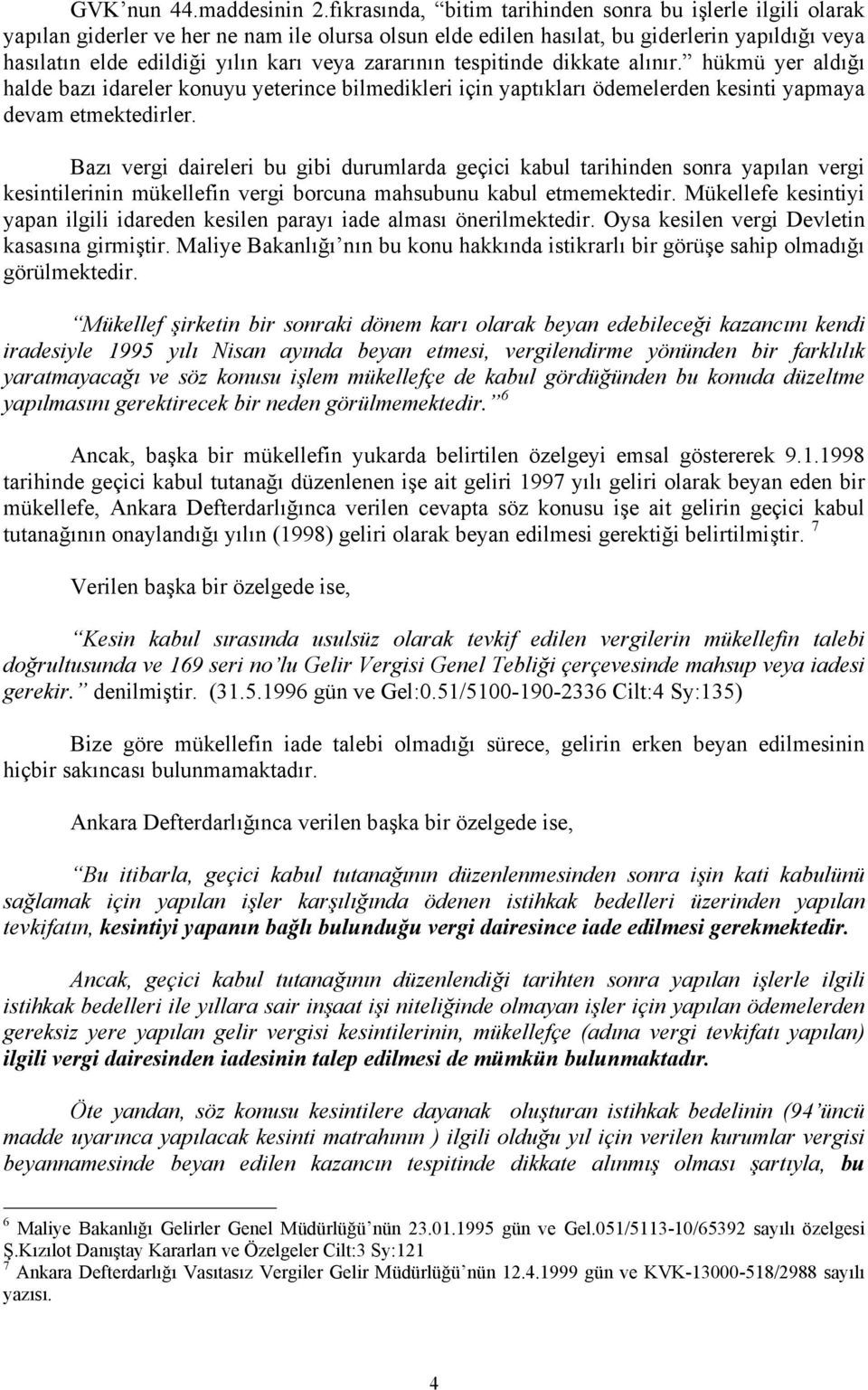 zararının tespitinde dikkate alınır. hükmü yer aldığı halde bazı idareler konuyu yeterince bilmedikleri için yaptıkları ödemelerden kesinti yapmaya devam etmektedirler.