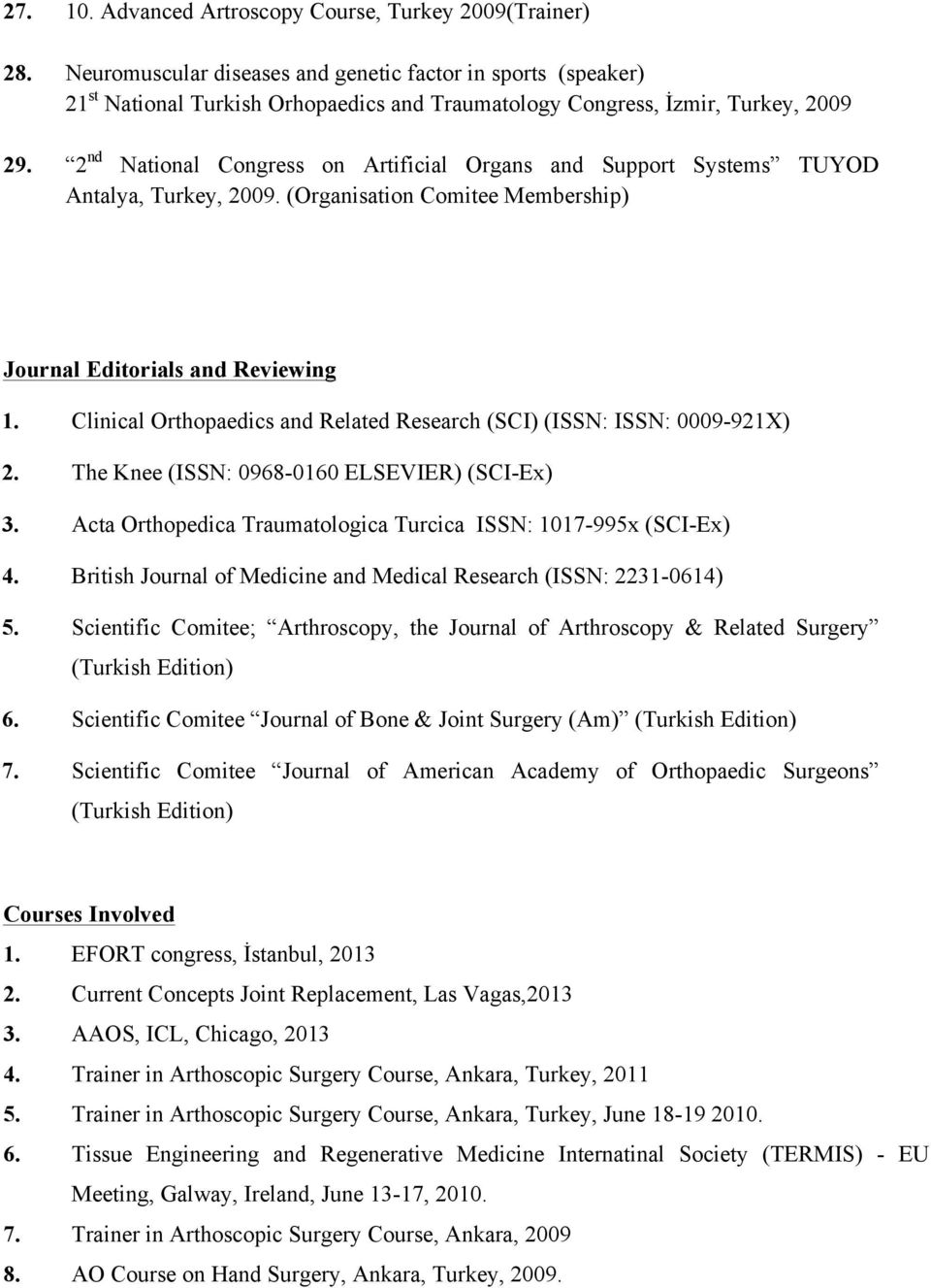 2 nd National Congress on Artificial Organs and Support Systems TUYOD Antalya, Turkey, 2009. (Organisation Comitee Membership) Journal Editorials and Reviewing 1.
