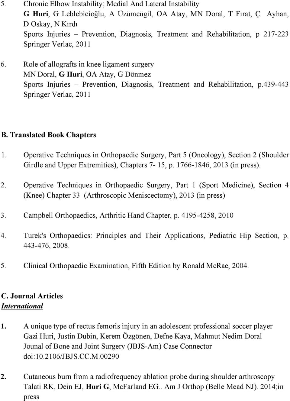 Role of allografts in knee ligament surgery MN Doral, G Huri, OA Atay, G Dönmez Sports Injuries Prevention, Diagnosis, Treatment and Rehabilitation, p.439-443 Springer Verlac, 2011 B.