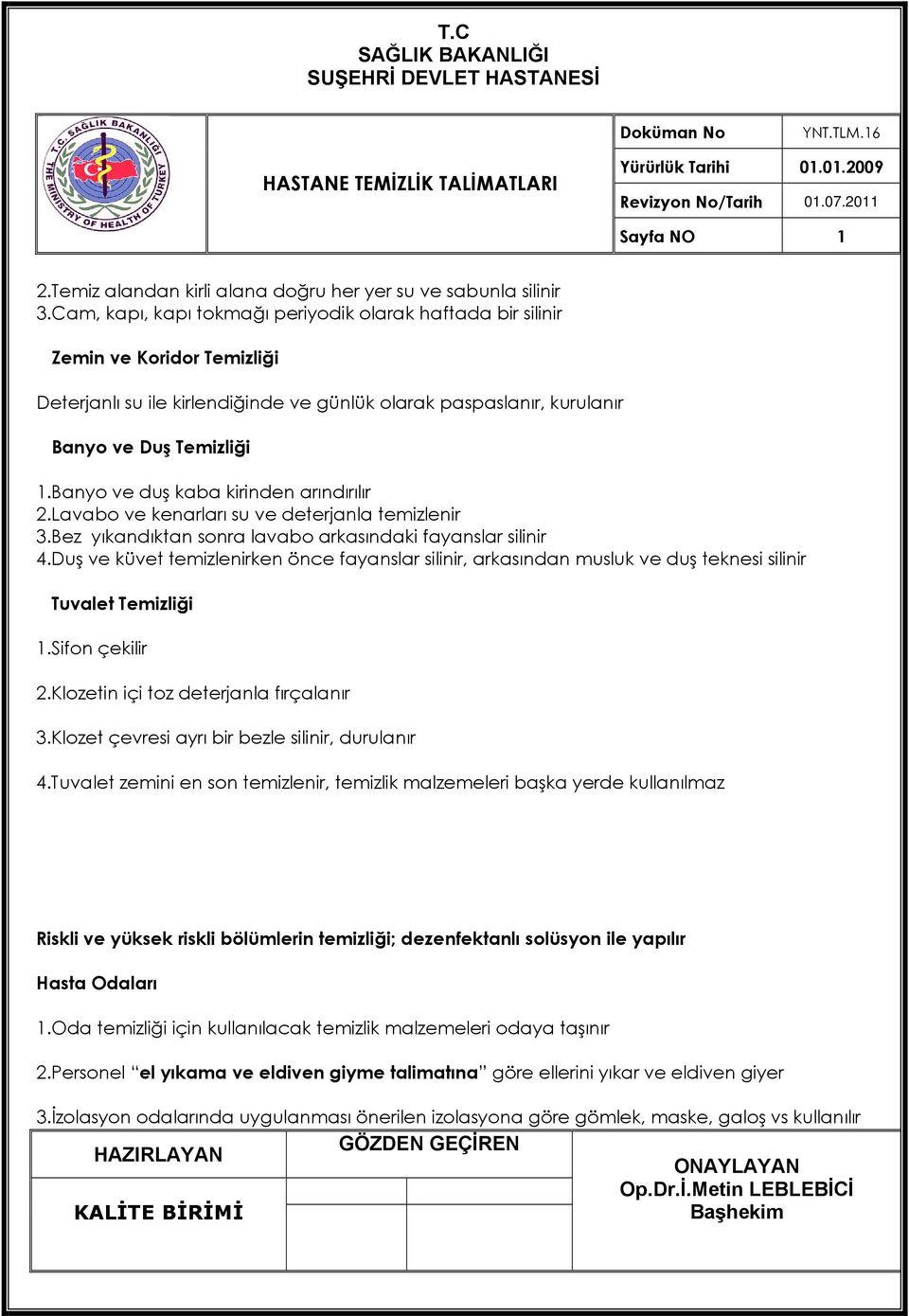 Banyo ve duş kaba kirinden arındırılır 2.Lavabo ve kenarları su ve deterjanla temizlenir 3.Bez yıkandıktan sonra lavabo arkasındaki fayanslar silinir 4.