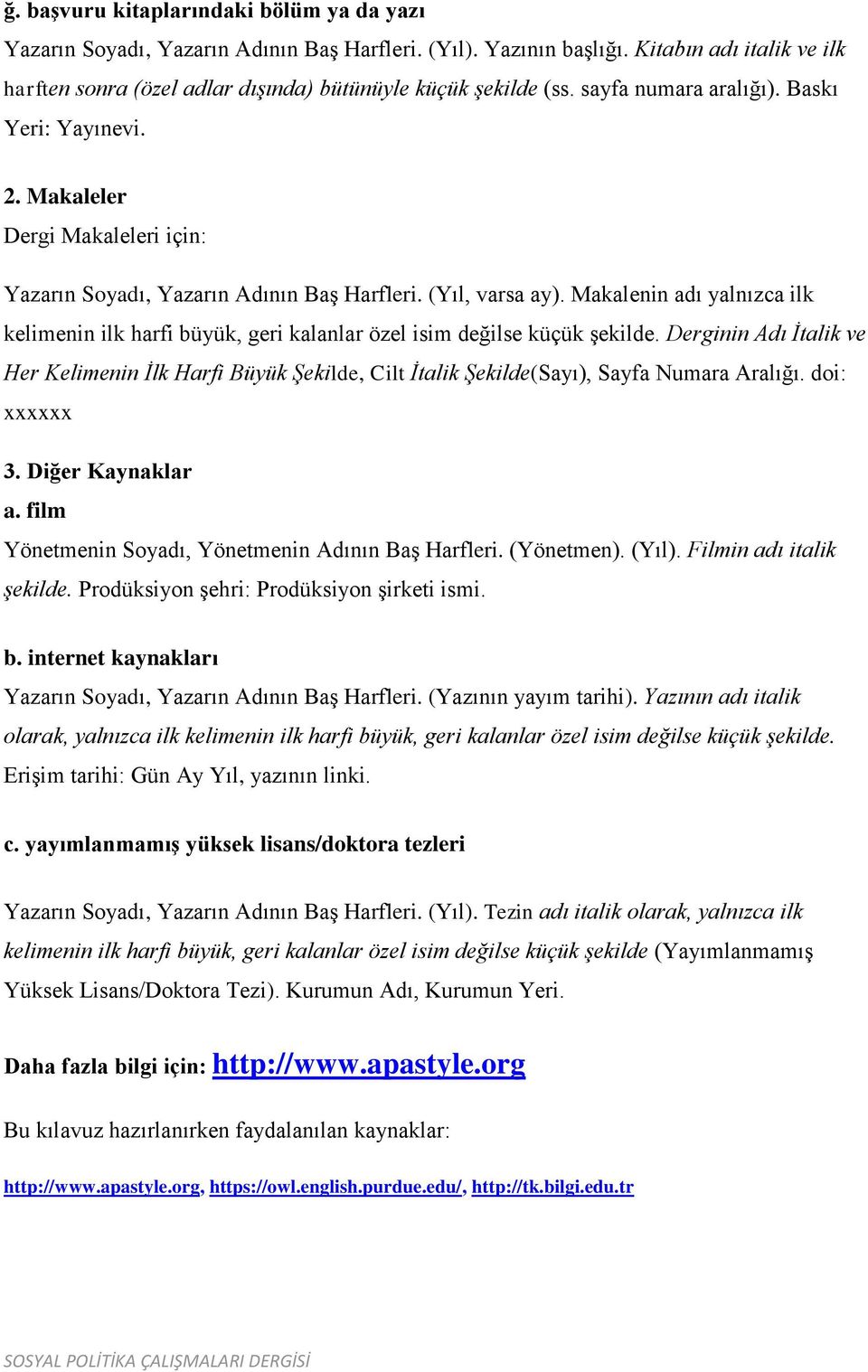 Makaleler Dergi Makaleleri için: Yazarın Soyadı, Yazarın Adının Baş Harfleri. (Yıl, varsa ay). Makalenin adı yalnızca ilk kelimenin ilk harfi büyük, geri kalanlar özel isim değilse küçük şekilde.