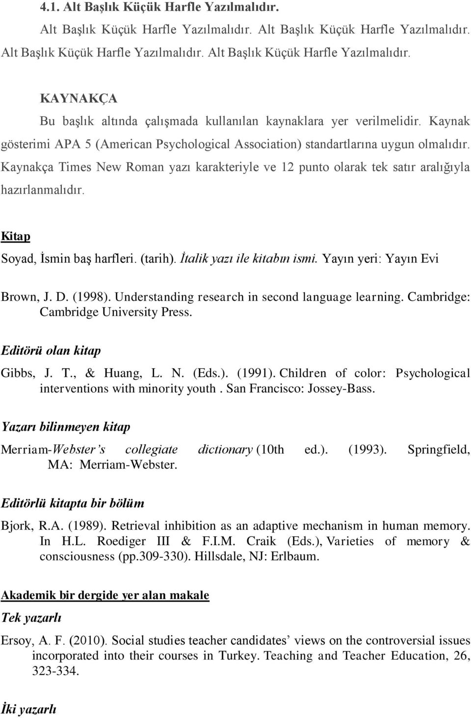 Kitap Soyad, İsmin baş harfleri. (tarih). İtalik yazı ile kitabın ismi. Yayın yeri: Yayın Evi Brown, J. D. (1998). Understanding research in second language learning.