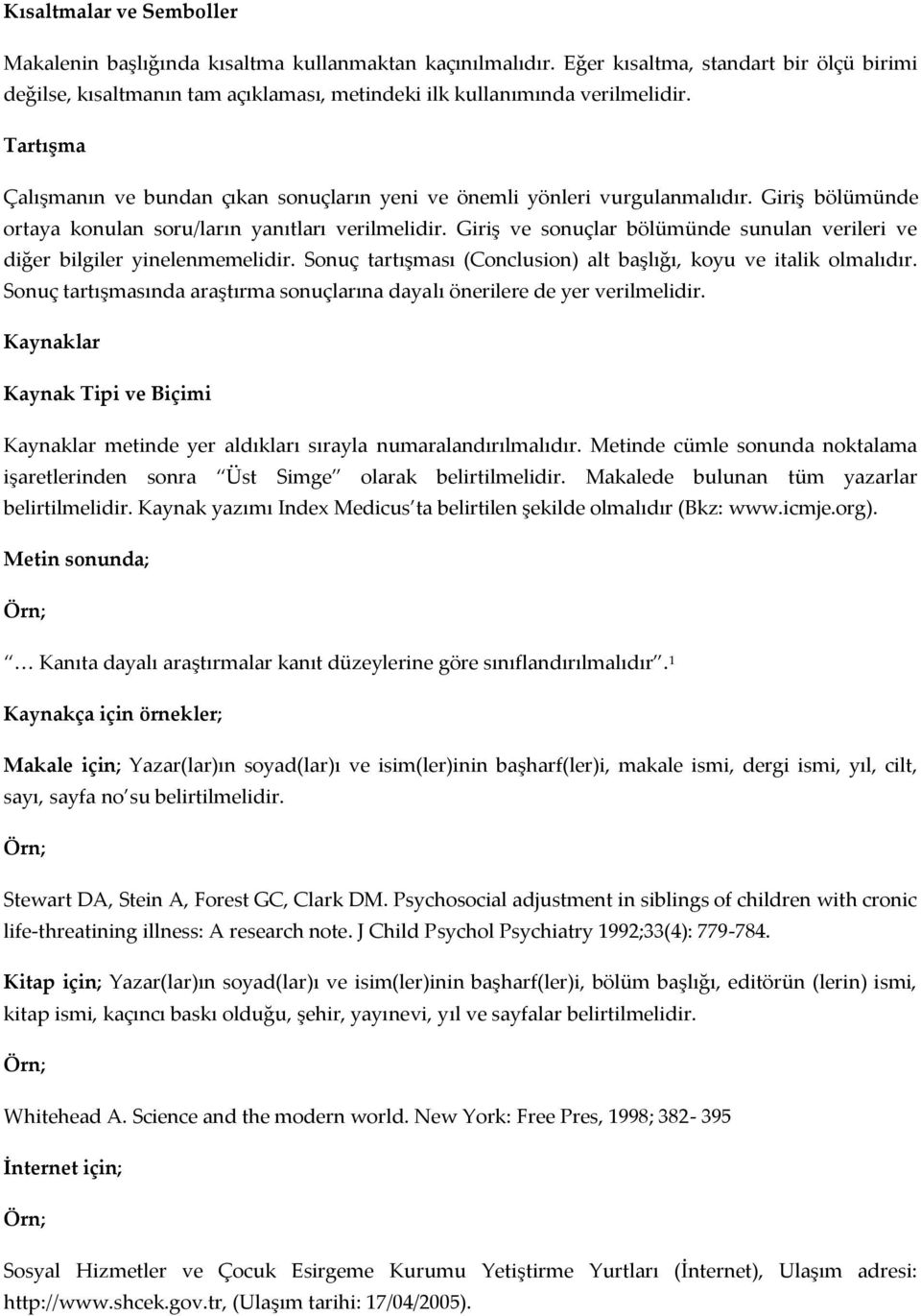 Tartışma Çalışmanın ve bundan çıkan sonuçların yeni ve önemli yönleri vurgulanmalıdır. Giriş bölümünde ortaya konulan soru/ların yanıtları verilmelidir.