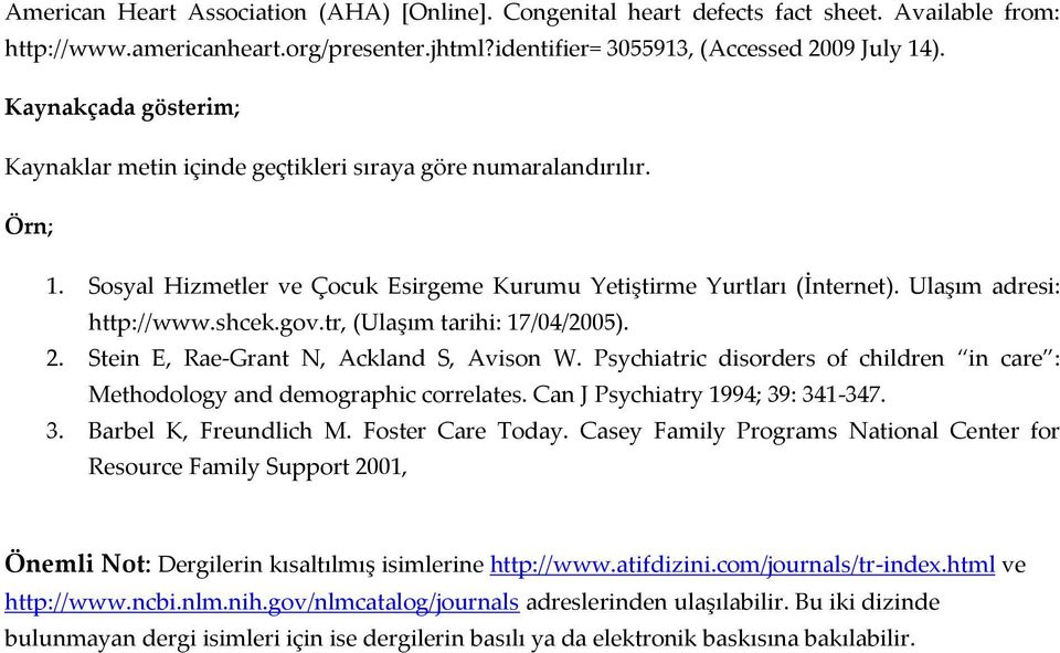tr, (Ulaşım tarihi: 17/04/2005). 2. Stein E, Rae-Grant N, Ackland S, Avison W. Psychiatric disorders of children in care : Methodology and demographic correlates. Can J Psychiatry 1994; 39: 341-347.