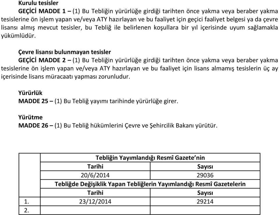 Çevre lisansı bulunmayan tesisler GEÇİCİ MADDE 2 (1) Bu Tebliğin yürürlüğe girdiği tarihten önce yakma veya beraber yakma tesislerine ön işlem yapan ve/veya ATY hazırlayan ve bu faaliyet için lisans