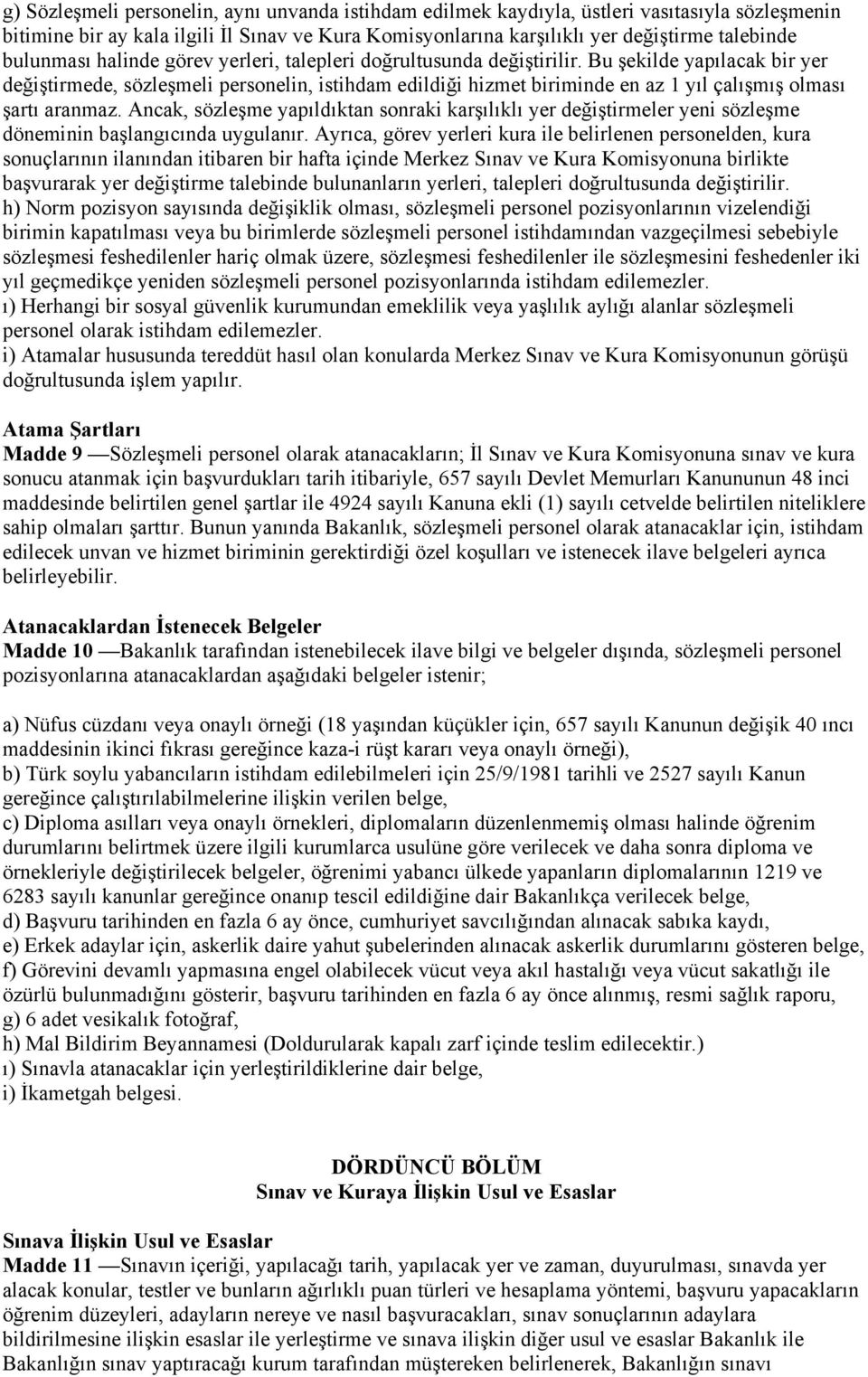 Bu şekilde yapılacak bir yer değiştirmede, sözleşmeli personelin, istihdam edildiği hizmet biriminde en az 1 yıl çalışmış olması şartı aranmaz.