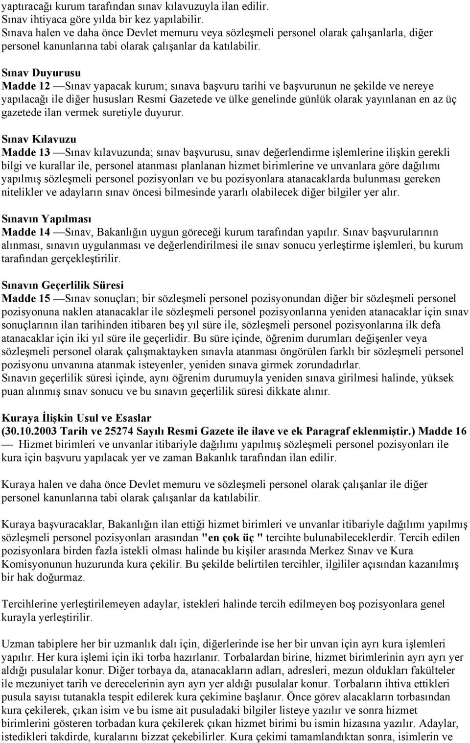 Sınav Duyurusu Madde 12 Sınav yapacak kurum; sınava başvuru tarihi ve başvurunun ne şekilde ve nereye yapılacağı ile diğer hususları Resmi Gazetede ve ülke genelinde günlük olarak yayınlanan en az üç