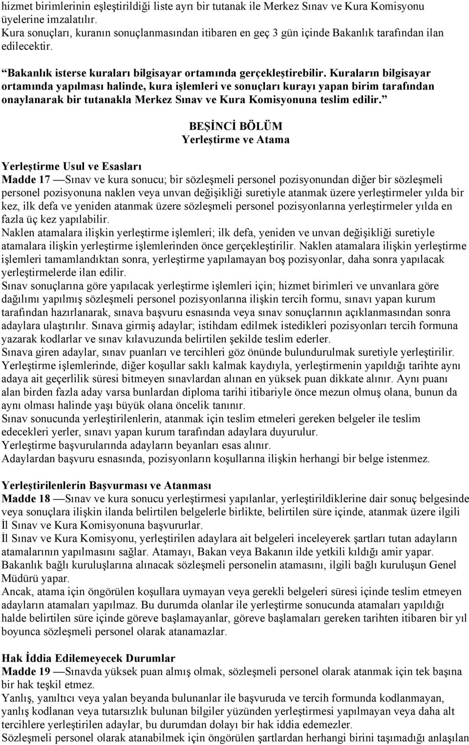 Kuraların bilgisayar ortamında yapılması halinde, kura işlemleri ve sonuçları kurayı yapan birim tarafından onaylanarak bir tutanakla Merkez Sınav ve Kura Komisyonuna teslim edilir.