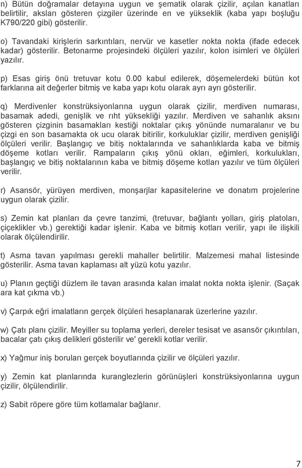 p) Esas giriş önü tretuvar kotu 0.00 kabul edilerek, döşemelerdeki bütün kot farklarına ait değerler bitmiş ve kaba yapı kotu olarak ayrı ayrı gösterilir.