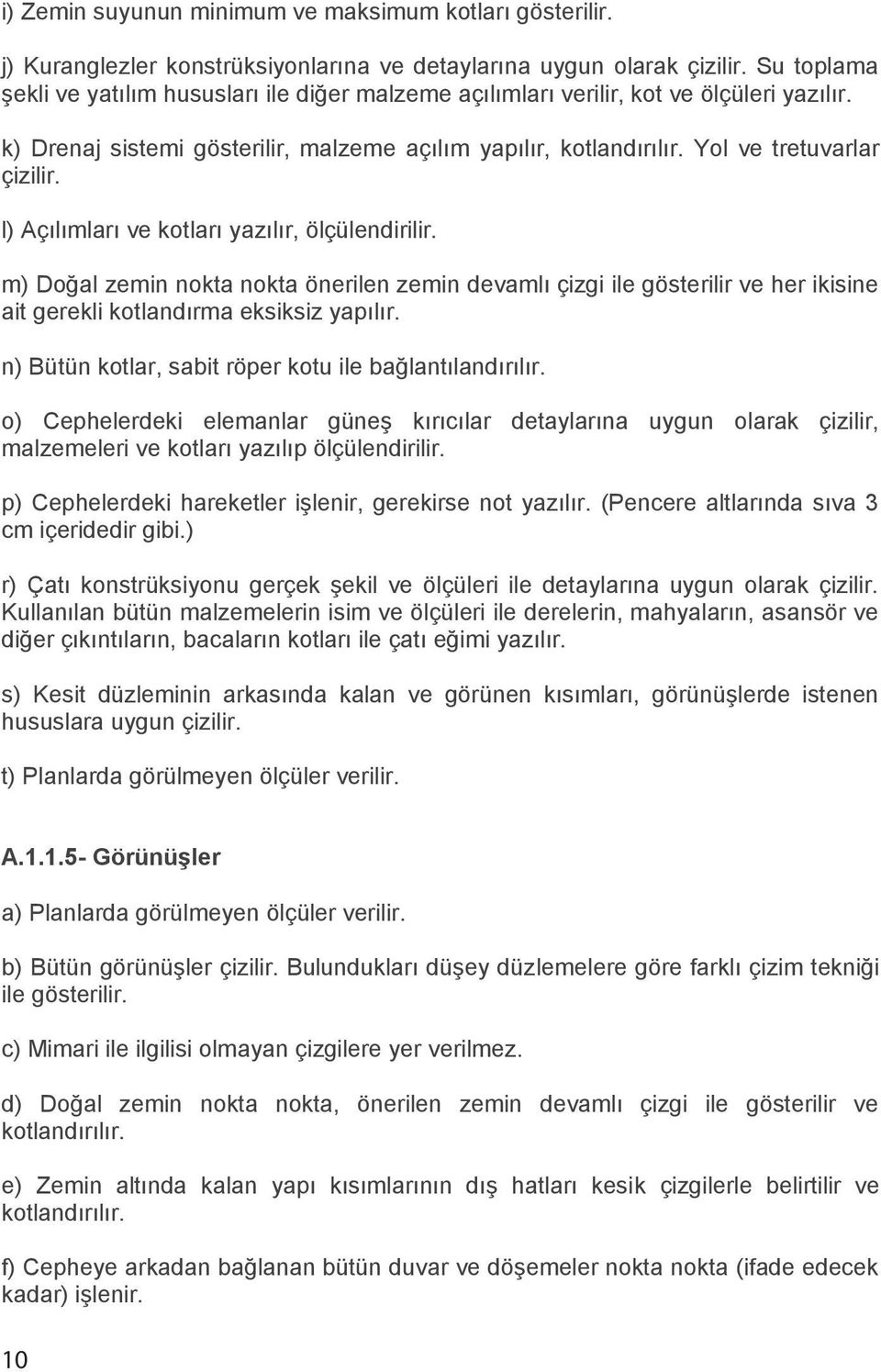 l) Açılımları ve kotları yazılır, ölçülendirilir. m) Doğal zemin nokta nokta önerilen zemin devamlı çizgi ile gösterilir ve her ikisine ait gerekli kotlandırma eksiksiz yapılır.