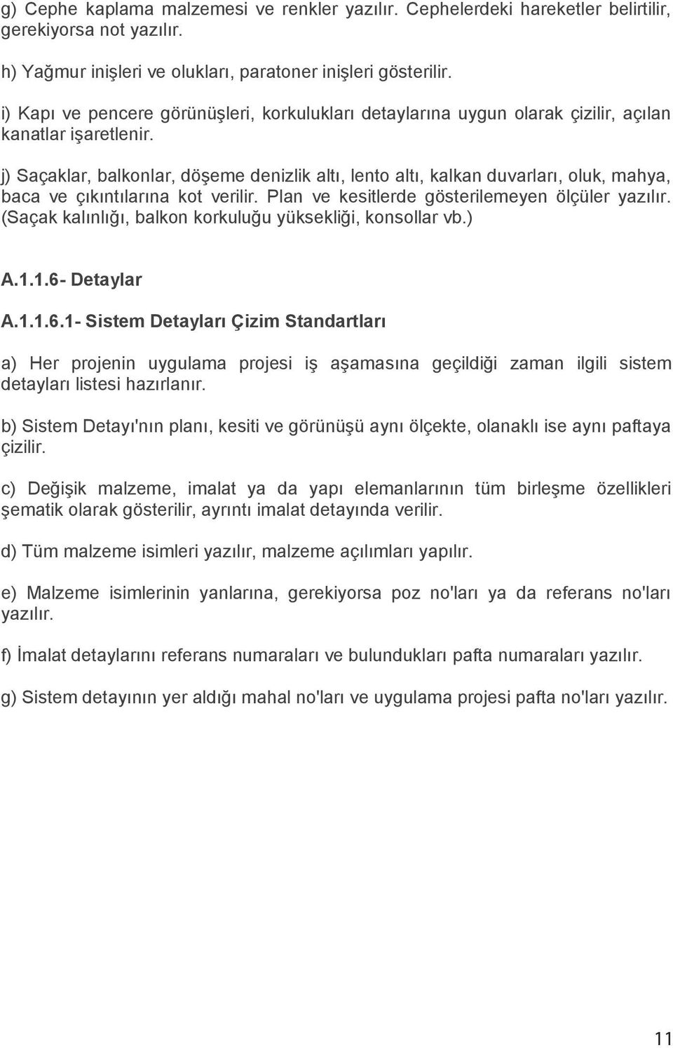 j) Saçaklar, balkonlar, döşeme denizlik altı, lento altı, kalkan duvarları, oluk, mahya, baca ve çıkıntılarına kot verilir. Plan ve kesitlerde gösterilemeyen ölçüler yazılır.