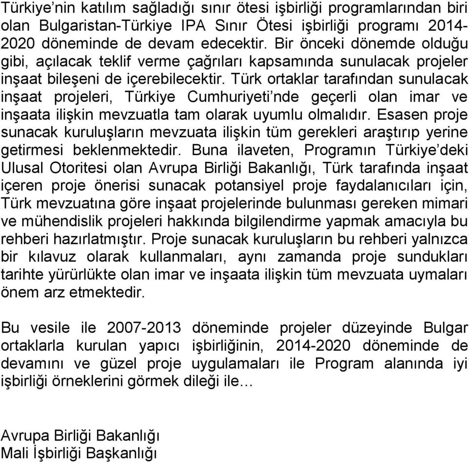 Türk ortaklar tarafından sunulacak inşaat projeleri, Türkiye Cumhuriyeti nde geçerli olan imar ve inşaata ilişkin mevzuatla tam olarak uyumlu olmalıdır.