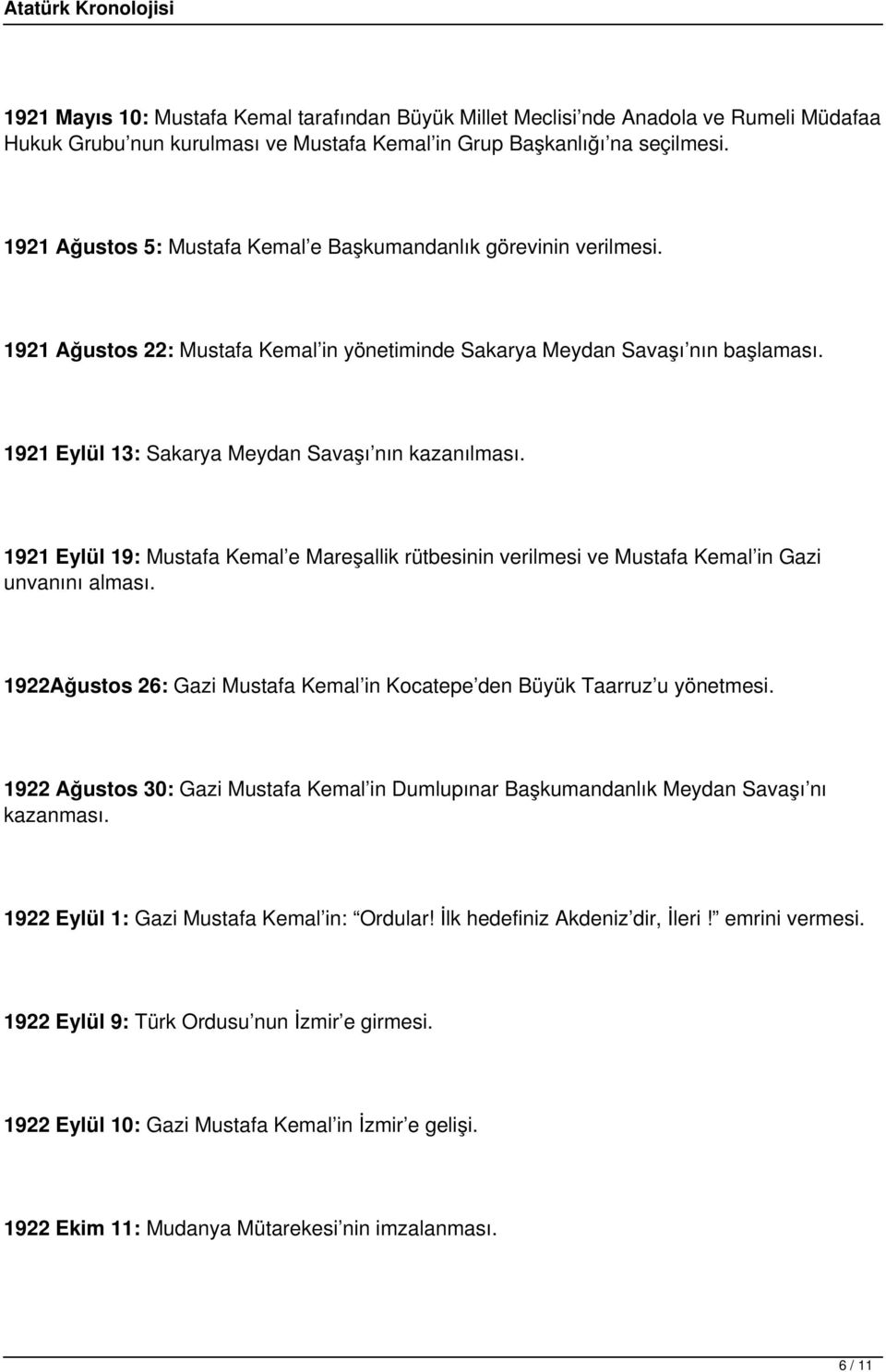 1921 Eylül 13: Sakarya Meydan Savaşı nın kazanılması. 1921 Eylül 19: Mustafa Kemal e Mareşallik rütbesinin verilmesi ve Mustafa Kemal in Gazi unvanını alması.
