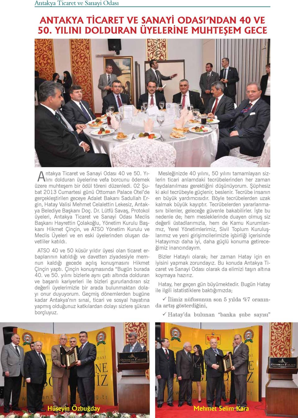 02 Şubat 2013 Cumartesi günü Ottoman Palace Otel de gerçekleştirilen geceye Adalet Bakanı Sadullah Ergin, Hatay Valisi Mehmet Celalettin Lekesiz, Antakya Belediye Başkanı Doç. Dr.