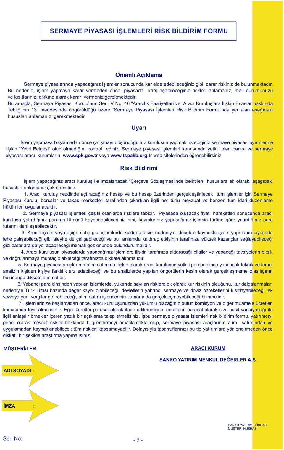 Seri: V No: 46 Aracılık Faaliyetleri ve Aracı Kuruluşlara İlişkin Esaslar hakkında Tebliğ inin 13 maddesinde öngörüldüğü üzere Sermaye Piyasası İşlemleri Risk Bildirim Formu nda yer alan aşağıdaki