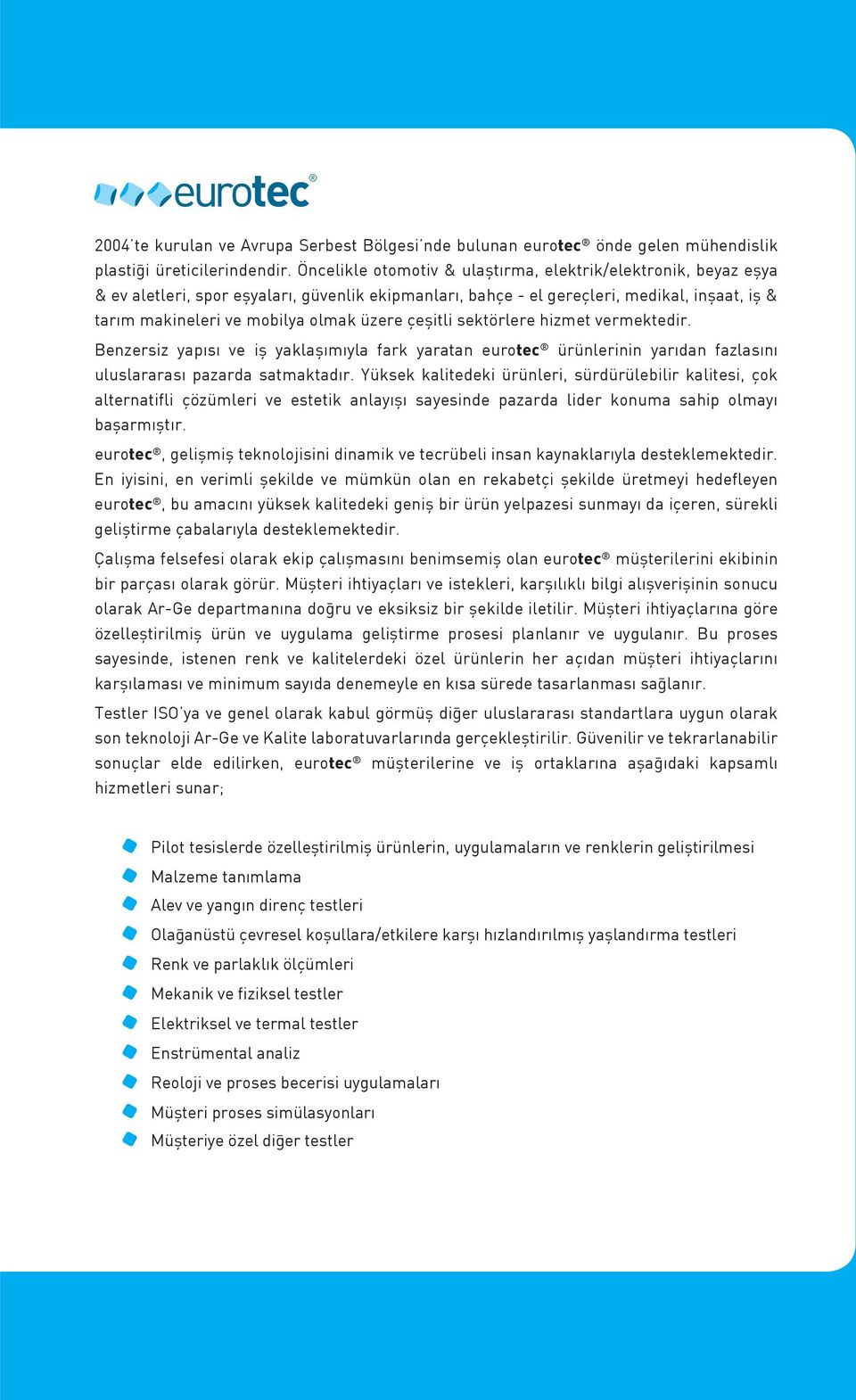 çeşitli sektörlere hizmet vermektedir. Benzersiz yapısı ve iş yaklaşımıyla fark yaratan eurotec ürünlerinin yarıdan fazlasını uluslararası pazarda satmaktadır.