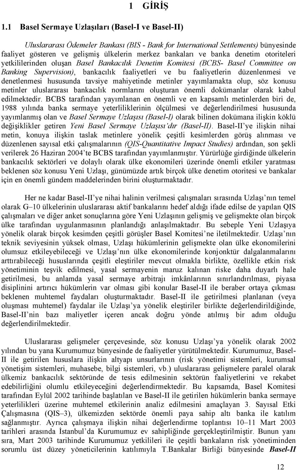 denetim otoriteleri yetkililerinden oluşan Basel Bankacılık Denetim Komitesi (BCBS- Basel Committee on Banking Supervision), bankacılık faaliyetleri ve bu faaliyetlerin düzenlenmesi ve denetlenmesi