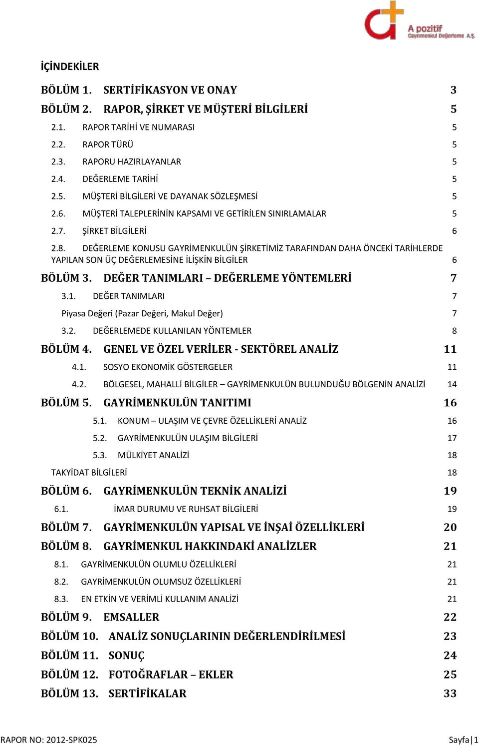 DEĞERLEME KONUSU GAYRİMENKULÜN ŞİRKETİMİZ TARAFINDAN DAHA ÖNCEKİ TARİHLERDE YAPILAN SON ÜÇ DEĞERLEMESİNE İLİŞKİN BİLGİLER 6 BÖLÜM 3. DEĞER TANIMLARI DEĞERLEME YÖNTEMLERİ 7 3.1.