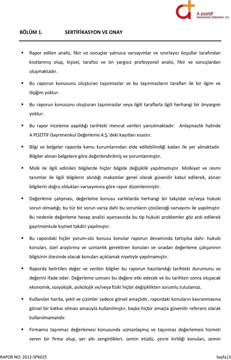 sonuçlardan oluşmaktadır. Bu raporun konusunu oluşturan taşınmazlar ve bu taşınmazların tarafları ile bir ilgim ve ilişiğim yoktur.