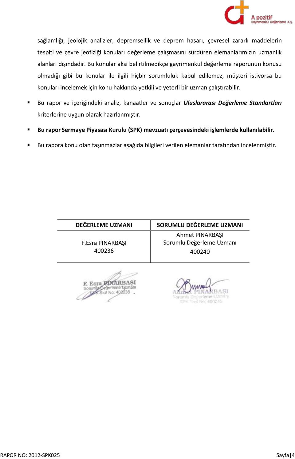 Bu konular aksi belirtilmedikçe gayrimenkul değerleme raporunun konusu olmadığı gibi bu konular ile ilgili hiçbir sorumluluk kabul edilemez, müşteri istiyorsa bu konuları incelemek için konu hakkında