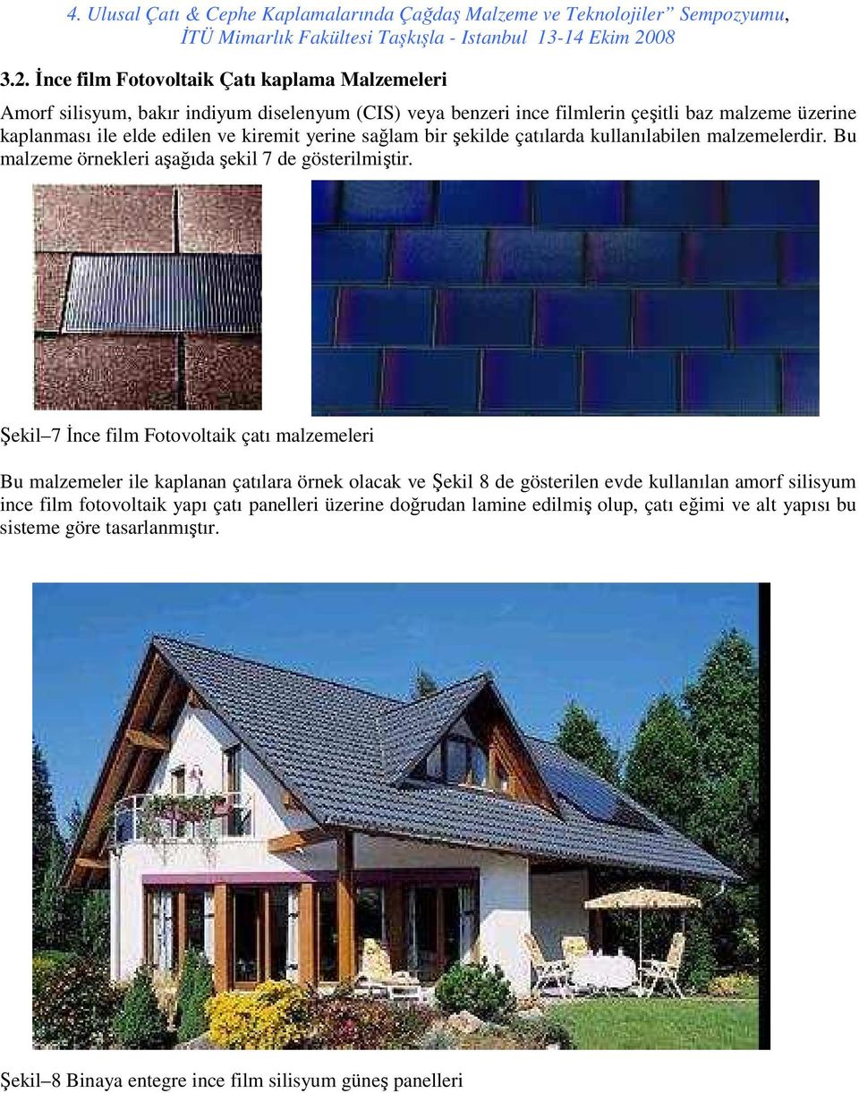 Şekil 7 Đnce film Fotovoltaik çatı malzemeleri Bu malzemeler ile kaplanan çatılara örnek olacak ve Şekil 8 de gösterilen evde kullanılan amorf silisyum ince film