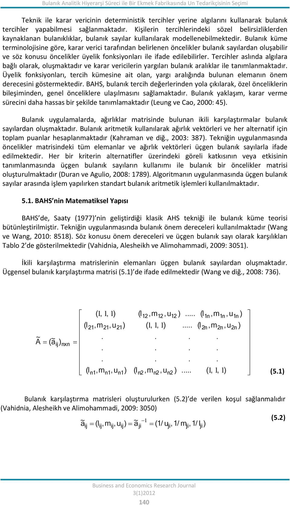 Bulanık küme terminolojisine göre, karar verici tarafından belirlenen öncelikler bulanık sayılardan oluşabilir ve söz konusu öncelikler üyelik fonksiyonları ile ifade edilebilirler.